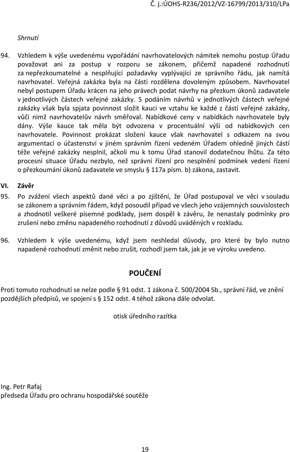 vyplývající ze správního řádu, jak namítá navrhovatel. Veřejná zakázka byla na části rozdělena dovoleným způsobem.