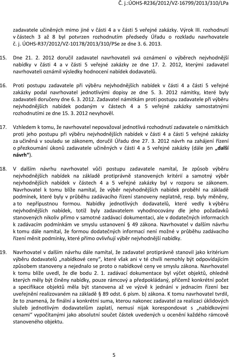 16. Proti postupu zadavatele při výběru nejvhodnějších nabídek v části 4 a části 5 veřejné zakázky podal navrhovatel jednotlivými dopisy ze dne 5. 3.