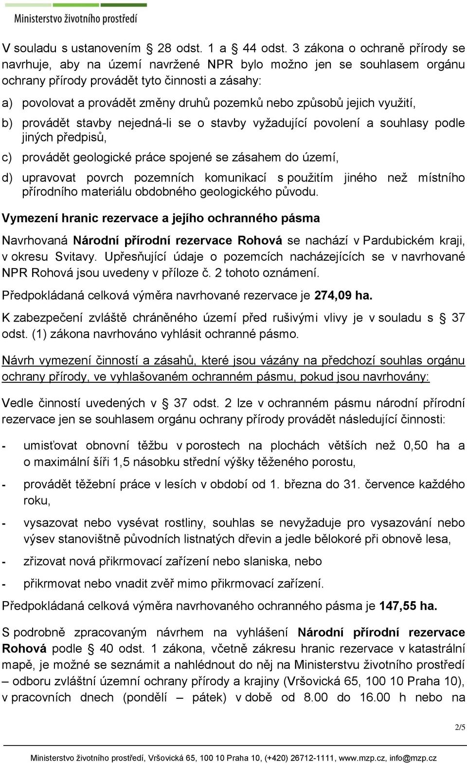 způsobů jejich využití, b) provádět stavby nejedná-li se o stavby vyžadující povolení a souhlasy podle jiných předpisů, c) provádět geologické práce spojené se zásahem do území, d) upravovat povrch