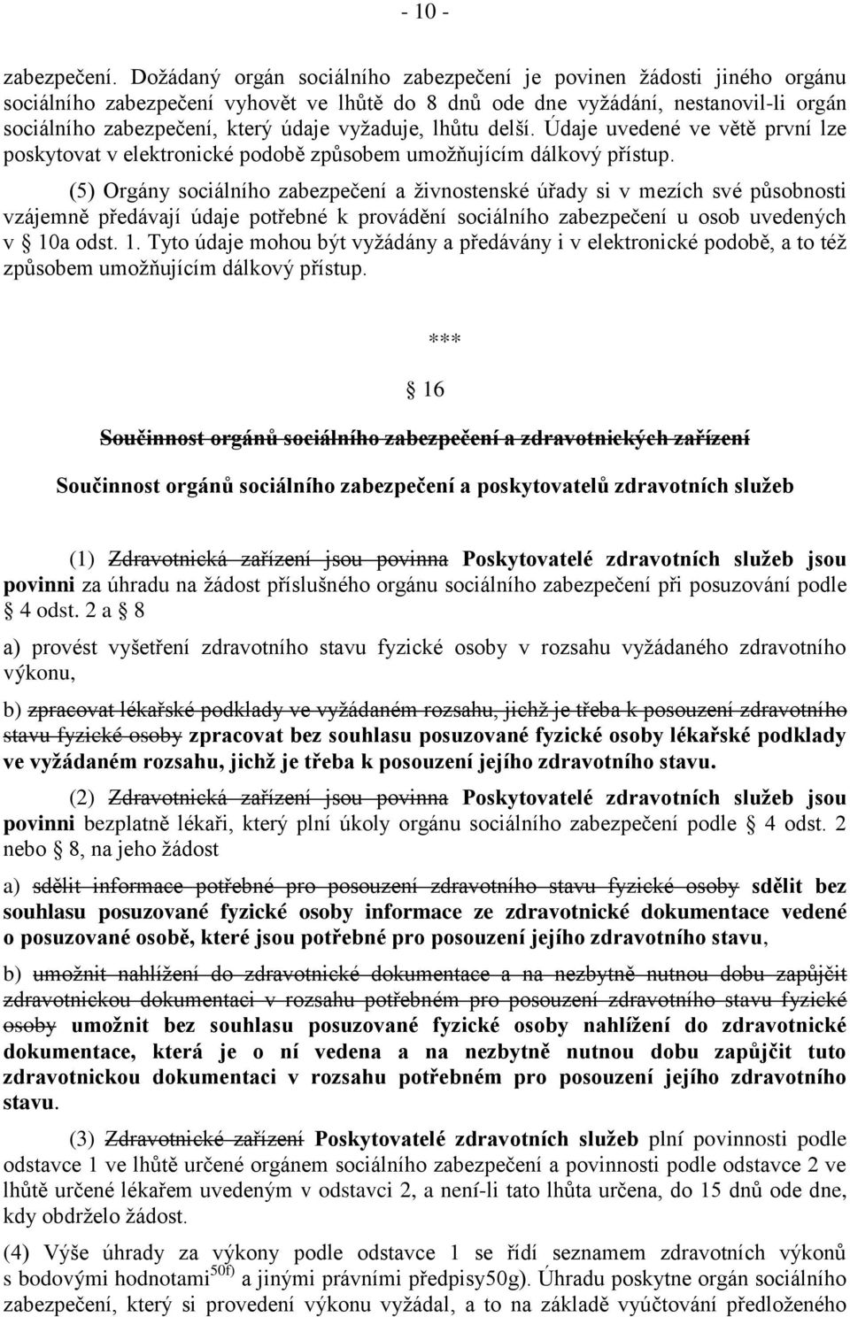 vyžaduje, lhůtu delší. Údaje uvedené ve větě první lze poskytovat v elektronické podobě způsobem umožňujícím dálkový přístup.