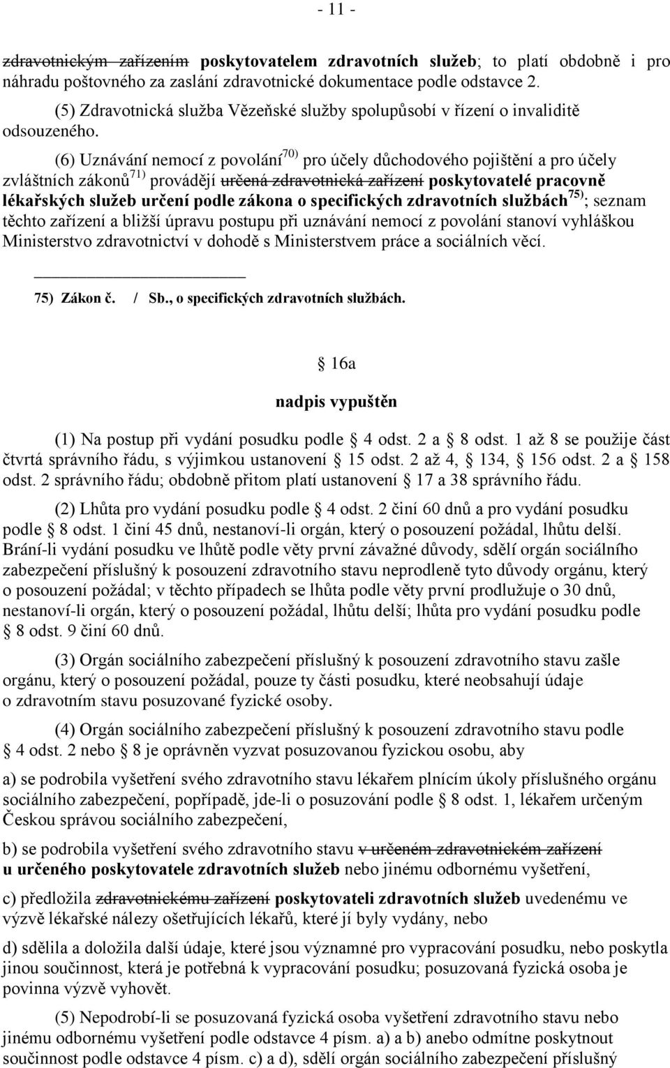 (6) Uznávání nemocí z povolání 70) pro účely důchodového pojištění a pro účely zvláštních zákonů 71) provádějí určená zdravotnická zařízení poskytovatelé pracovně lékařských služeb určení podle