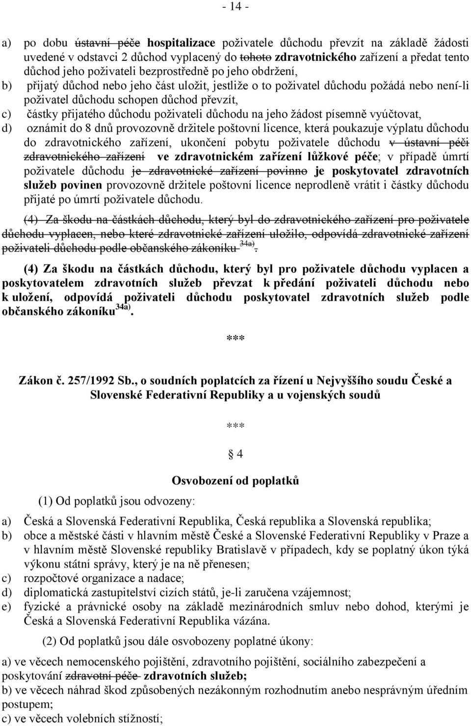 důchodu poživateli důchodu na jeho žádost písemně vyúčtovat, d) oznámit do 8 dnů provozovně držitele poštovní licence, která poukazuje výplatu důchodu do zdravotnického zařízení, ukončení pobytu