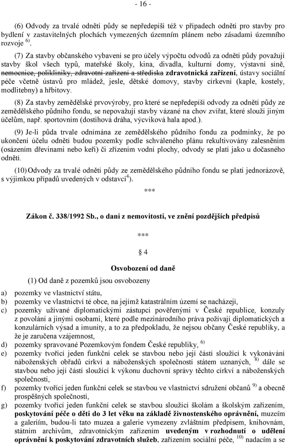 zdravotní zařízení a střediska zdravotnická zařízení, ústavy sociální péče včetně ústavů pro mládež, jesle, dětské domovy, stavby církevní (kaple, kostely, modlitebny) a hřbitovy.