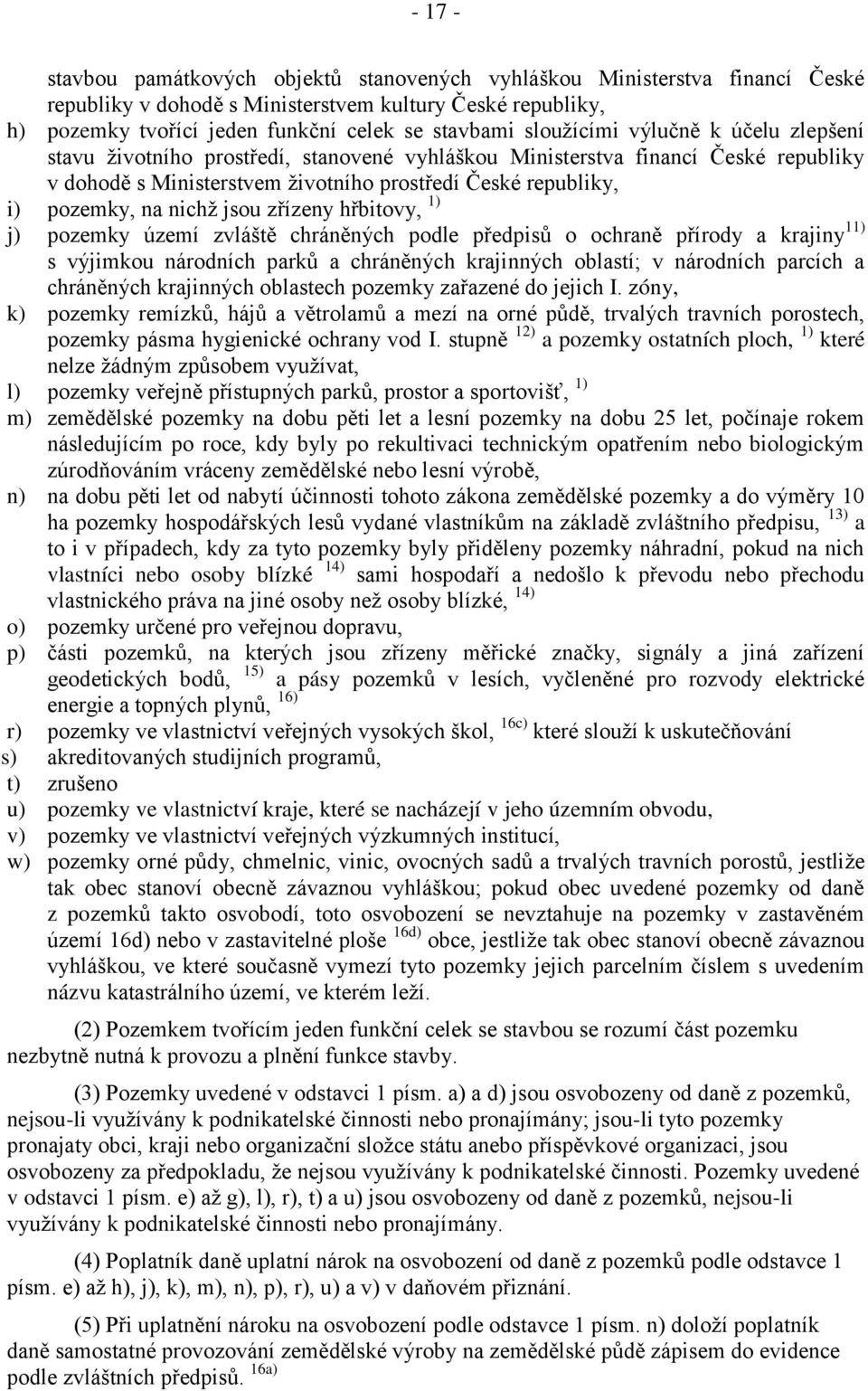 nichž jsou zřízeny hřbitovy, 1) j) pozemky území zvláště chráněných podle předpisů o ochraně přírody a krajiny 11) s výjimkou národních parků a chráněných krajinných oblastí; v národních parcích a
