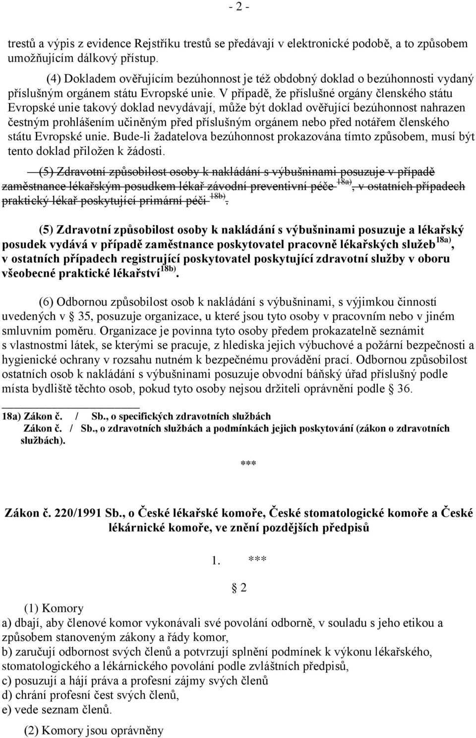 V případě, že příslušné orgány členského státu Evropské unie takový doklad nevydávají, může být doklad ověřující bezúhonnost nahrazen čestným prohlášením učiněným před příslušným orgánem nebo před