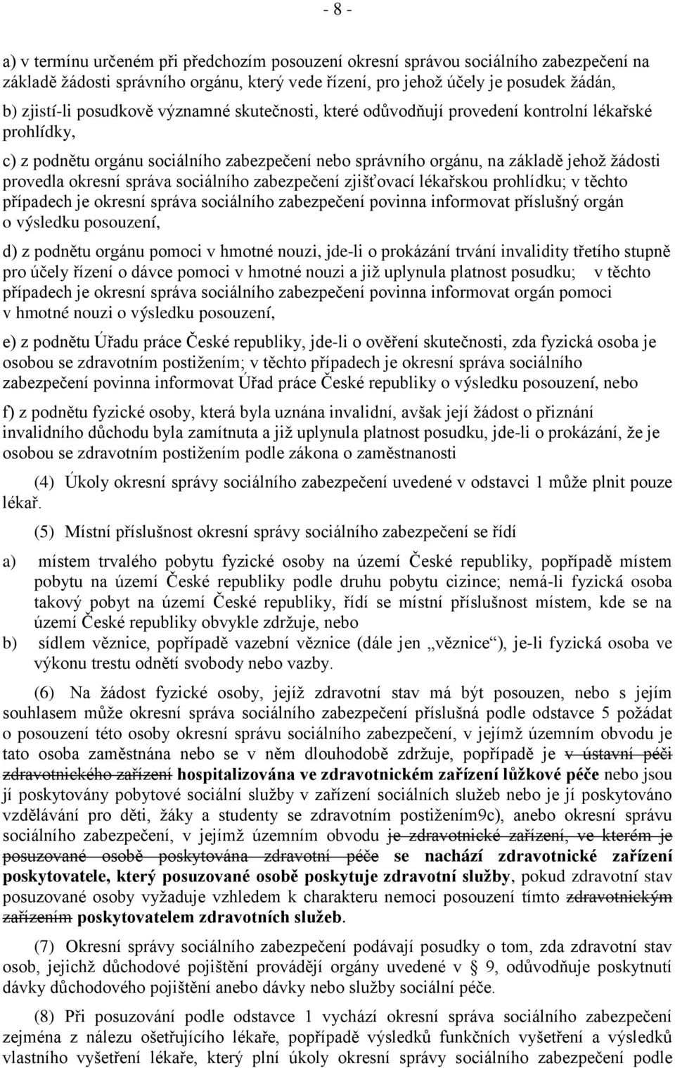 správa sociálního zabezpečení zjišťovací lékařskou prohlídku; v těchto případech je okresní správa sociálního zabezpečení povinna informovat příslušný orgán o výsledku posouzení, d) z podnětu orgánu