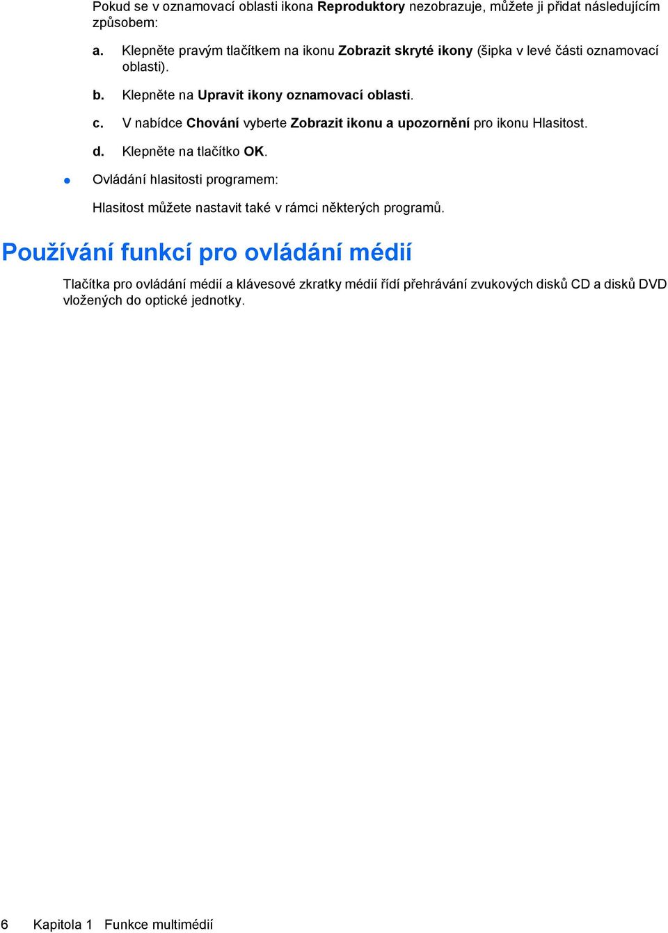 V nabídce Chování vyberte Zobrazit ikonu a upozornění pro ikonu Hlasitost. d. Klepněte na tlačítko OK.