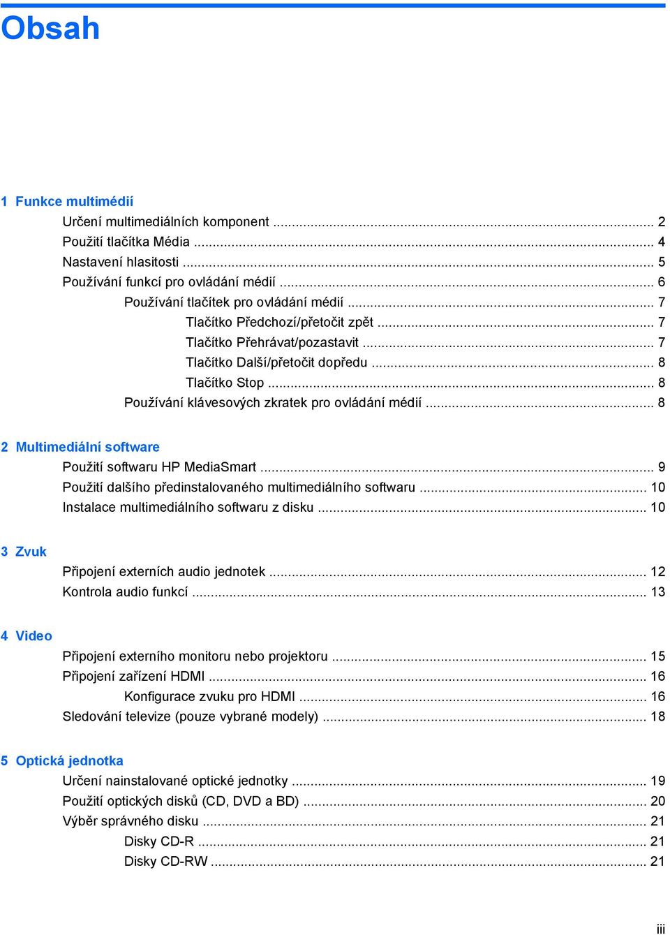 .. 8 2 Multimediální software Použití softwaru HP MediaSmart... 9 Použití dalšího předinstalovaného multimediálního softwaru... 10 Instalace multimediálního softwaru z disku.
