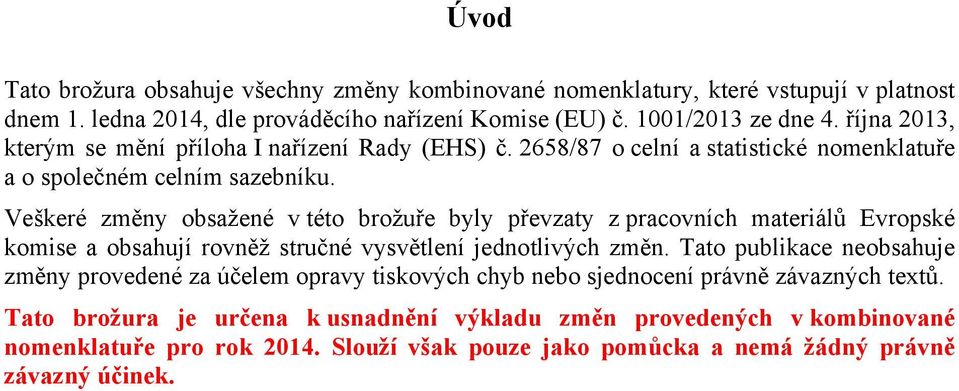 Veškeré změny obsažené v této brožuře byly převzaty z pracovních materiálů Evropské komise a obsahují rovněž stručné vysvětlení jednotlivých změn.