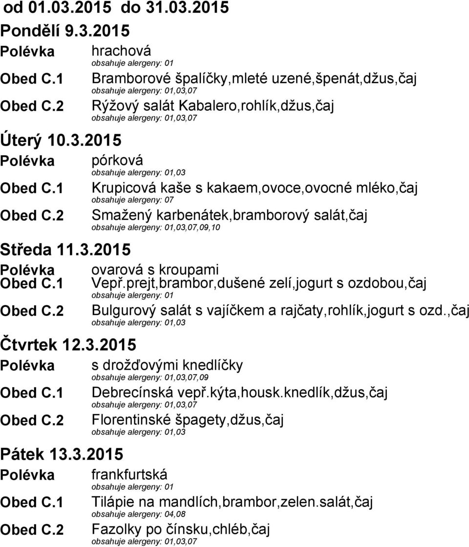 kýta,housk.knedlík,džus,čaj,03,07 Florentinské špagety,džus,čaj,03 Pátek 13.3.2015 Polévka frankfurtská Tilápie na mandlích,brambor,zelen.