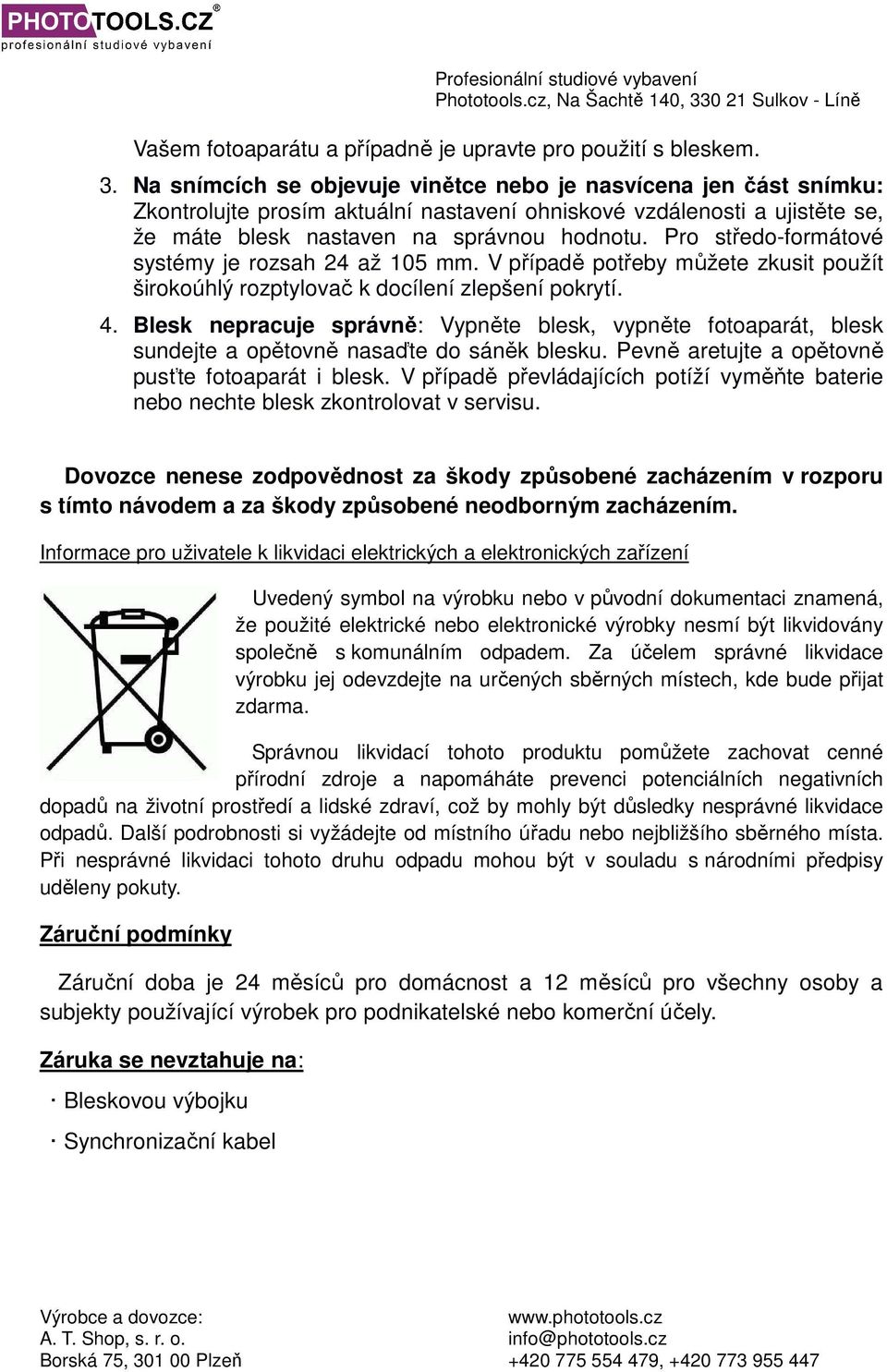 Pro středo-formátové systémy je rozsah 24 až 105 mm. V případě potřeby můžete zkusit použít širokoúhlý rozptylovač k docílení zlepšení pokrytí. 4.
