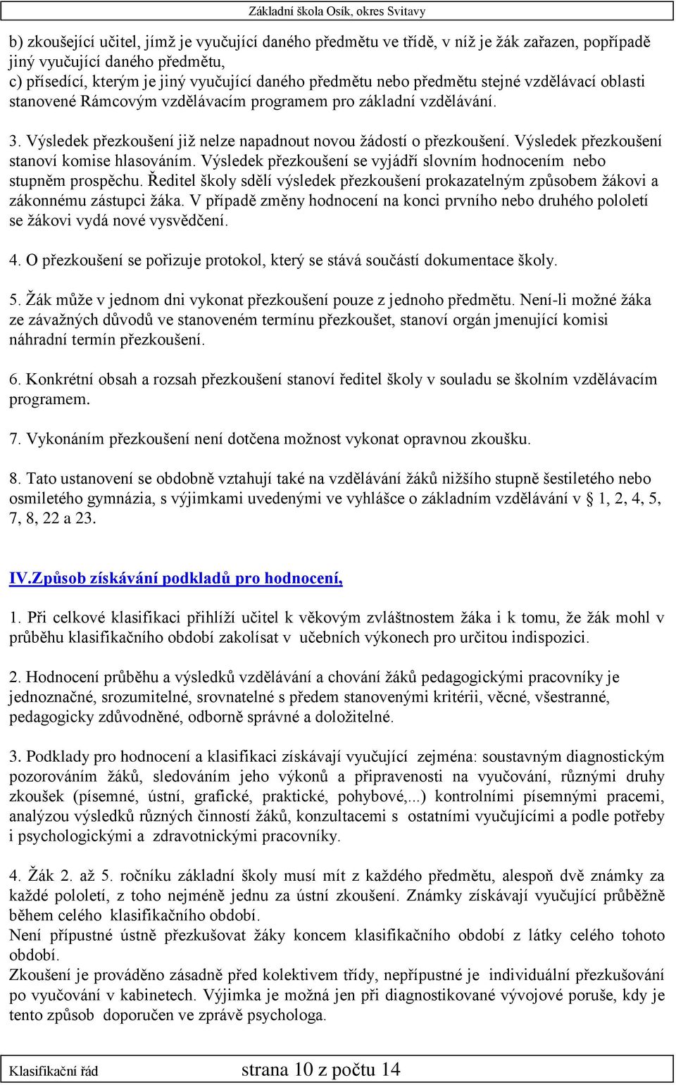 Výsledek přezkoušení stanoví komise hlasováním. Výsledek přezkoušení se vyjádří slovním hodnocením nebo stupněm prospěchu.