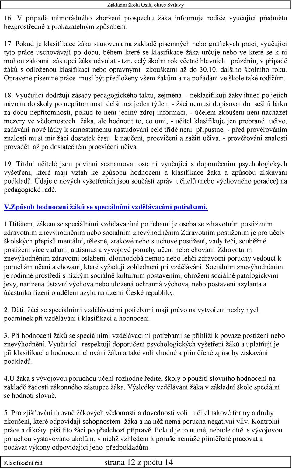 zástupci žáka odvolat - tzn. celý školní rok včetně hlavních prázdnin, v případě žáků s odloženou klasifikací nebo opravnými zkouškami až do 30.10. dalšího školního roku.