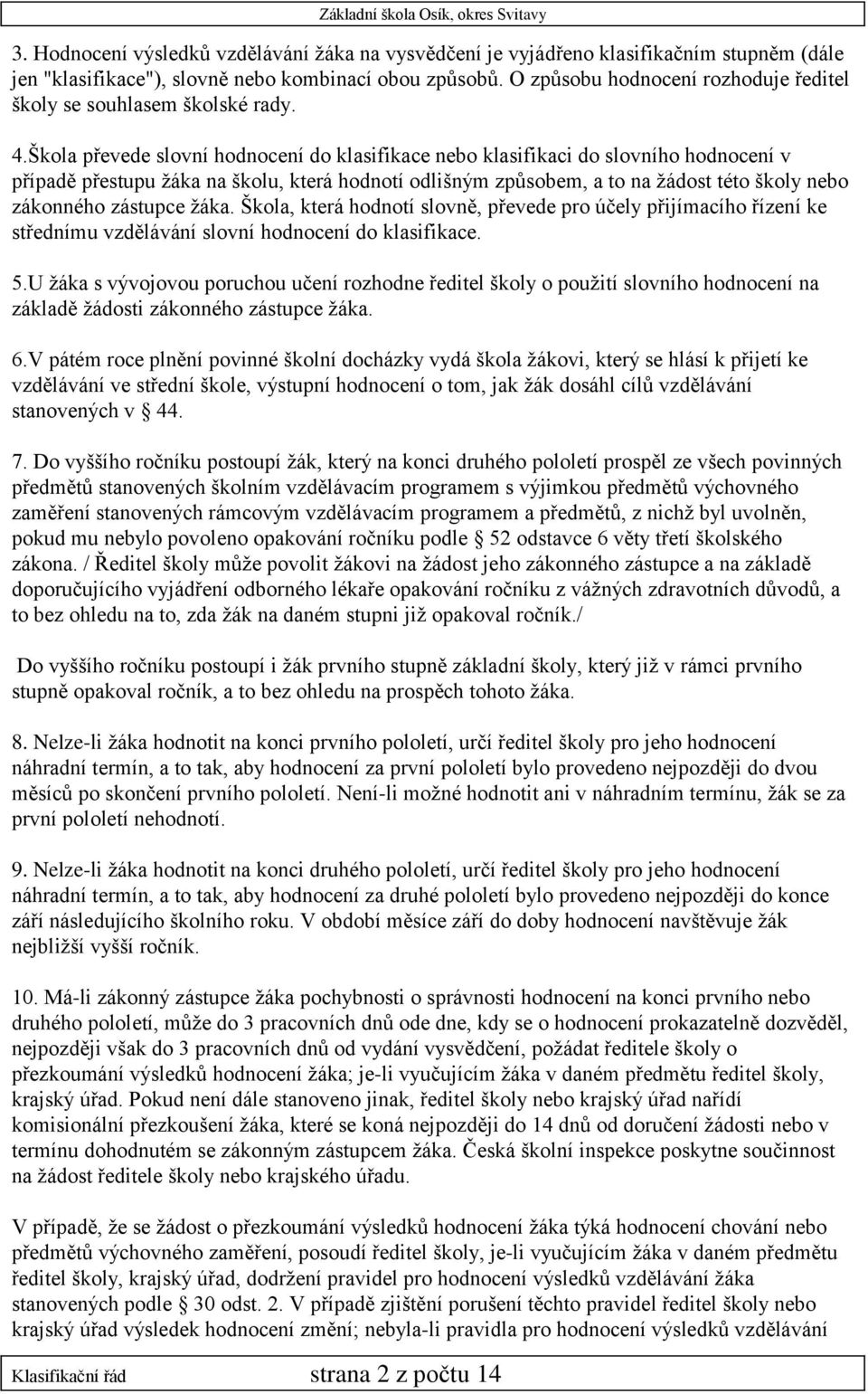 Škola převede slovní hodnocení do klasifikace nebo klasifikaci do slovního hodnocení v případě přestupu žáka na školu, která hodnotí odlišným způsobem, a to na žádost této školy nebo zákonného