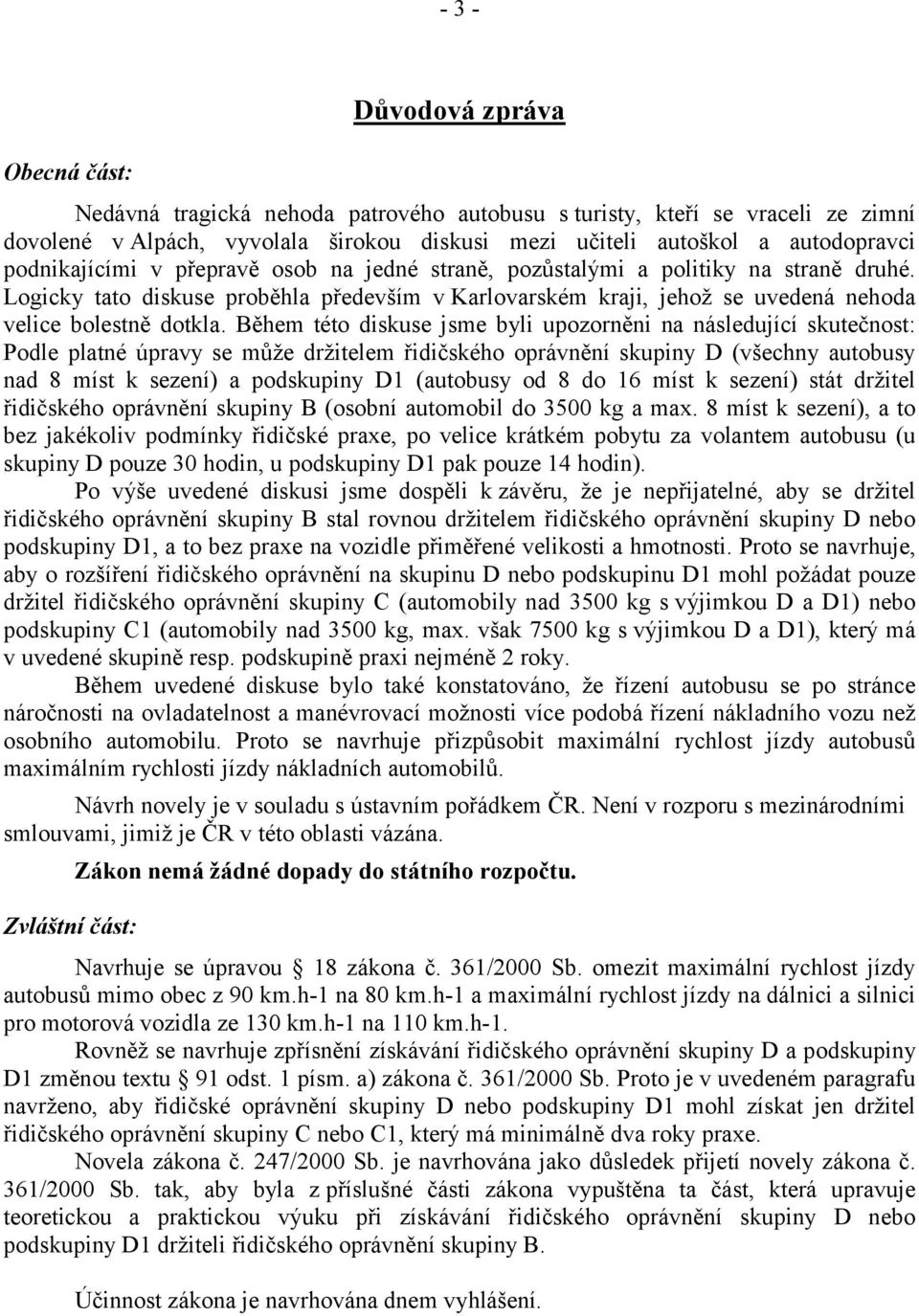 Během této diskuse jsme byli upozorněni na následující skutečnost: Podle platné úpravy se může držitelem řidičského oprávnění skupiny D (všechny autobusy nad 8 míst k sezení) a podskupiny D1