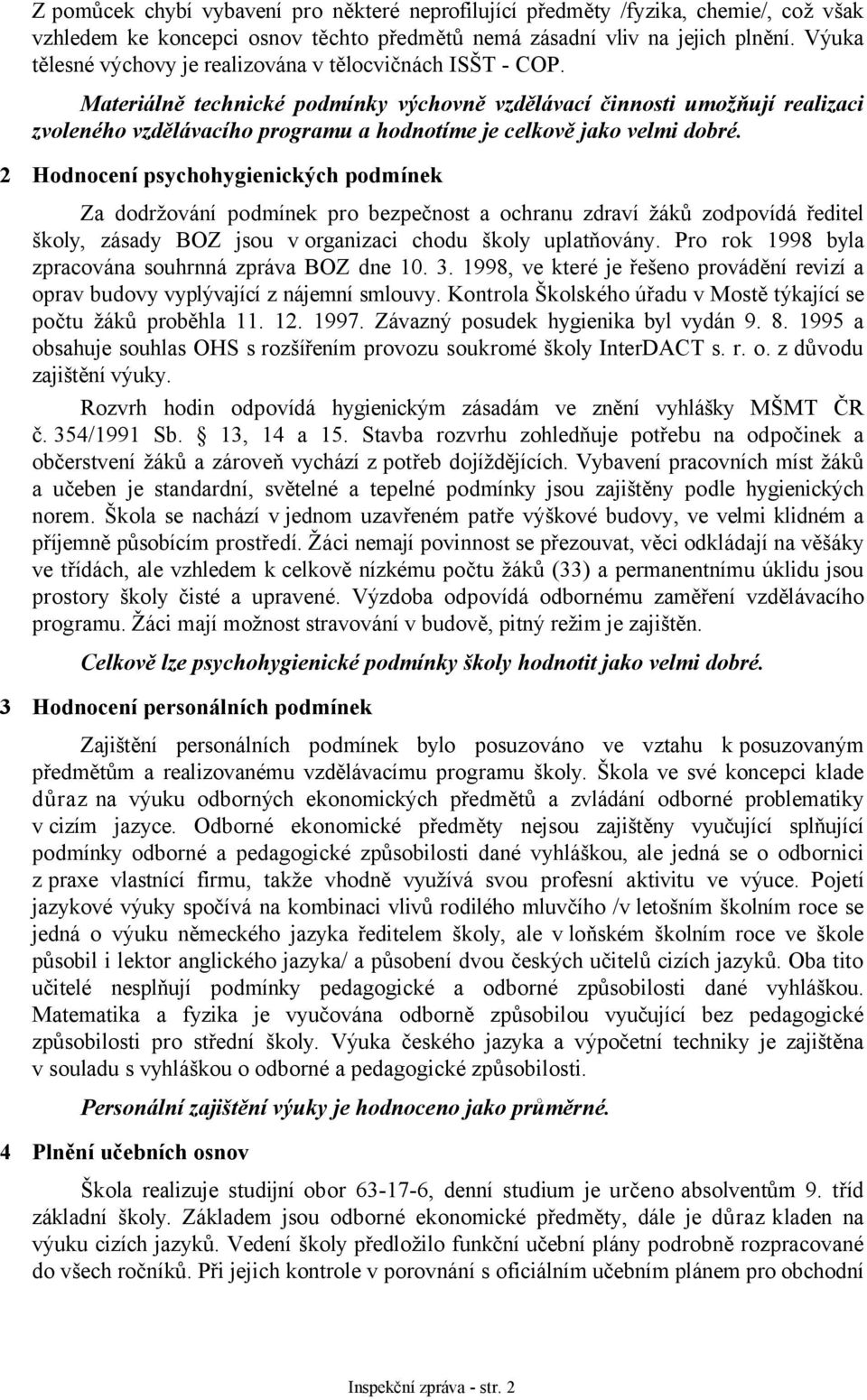 Materiálně technické podmínky výchovně vzdělávací činnosti umožňují realizaci zvoleného vzdělávacího programu a hodnotíme je celkově jako velmi dobré.