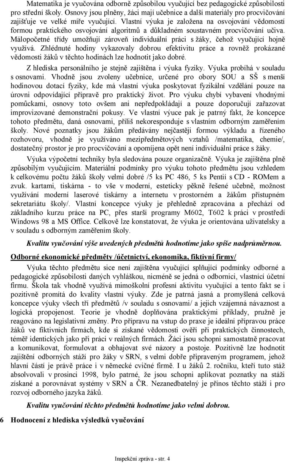 Vlastní výuka je založena na osvojování vědomostí formou praktického osvojování algoritmů a důkladném soustavném procvičování učiva.