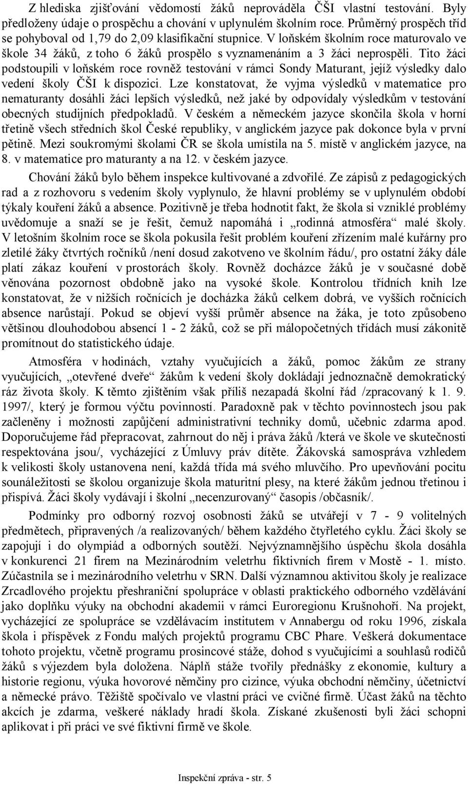 Tito žáci podstoupili v loňském roce rovněž testování v rámci Sondy Maturant, jejíž výsledky dalo vedení školy ČŠI k dispozici.
