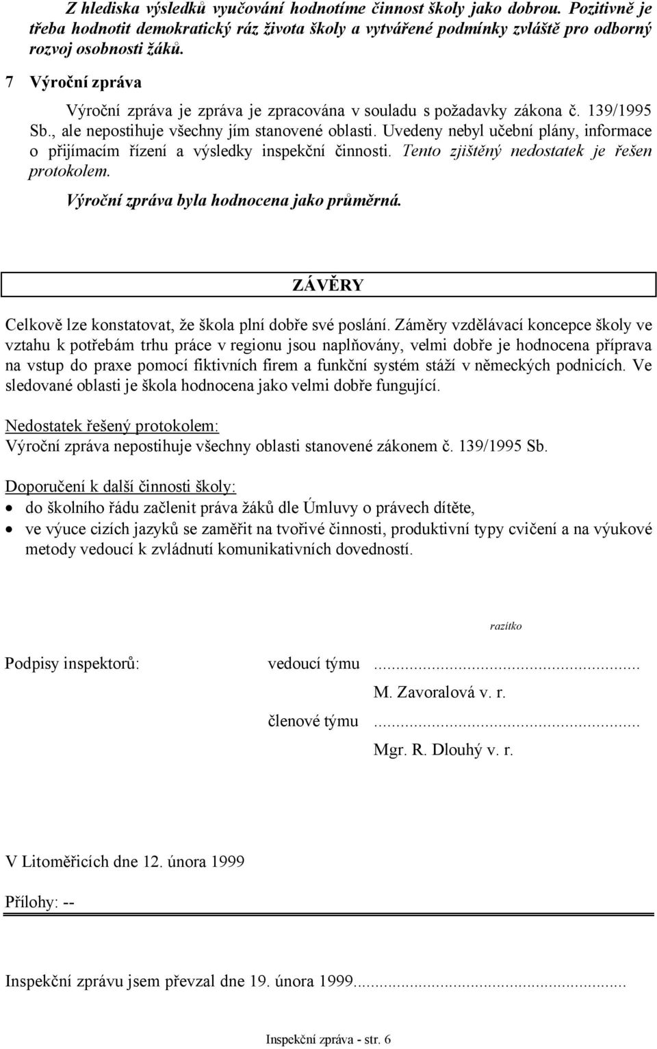 Uvedeny nebyl učební plány, informace o přijímacím řízení a výsledky inspekční činnosti. Tento zjištěný nedostatek je řešen protokolem. Výroční zpráva byla hodnocena jako průměrná.