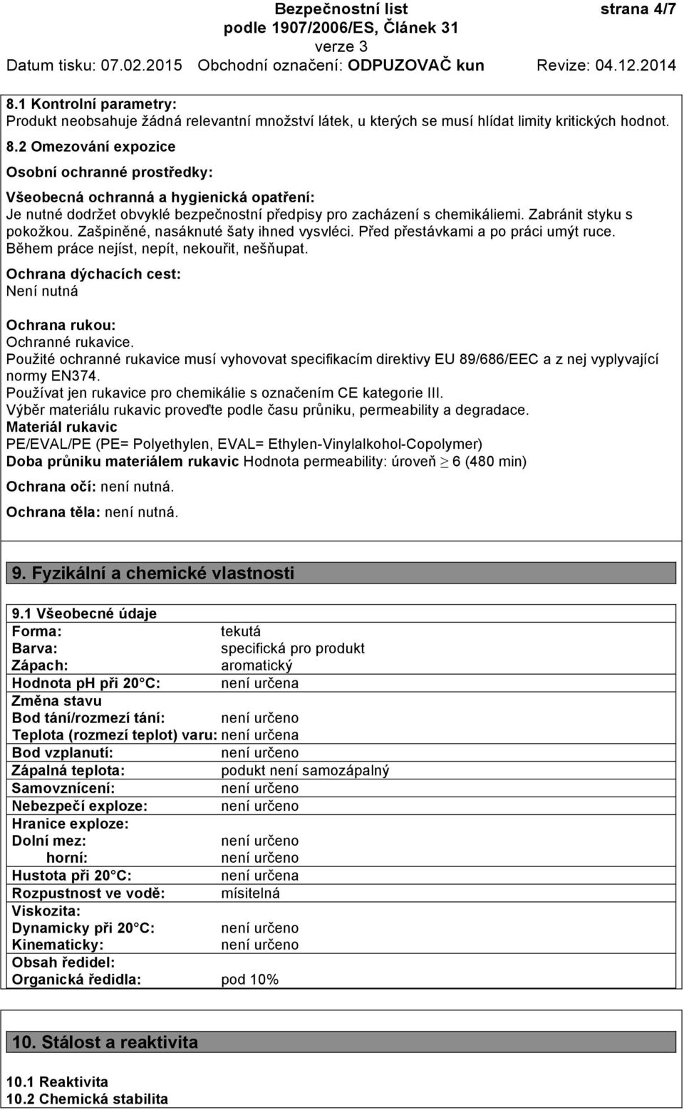 Ochrana dýchacích cest: Není nutná Ochrana rukou: Ochranné rukavice. Použité ochranné rukavice musí vyhovovat specifikacím direktivy EU 89/686/EEC a z nej vyplyvající normy EN374.