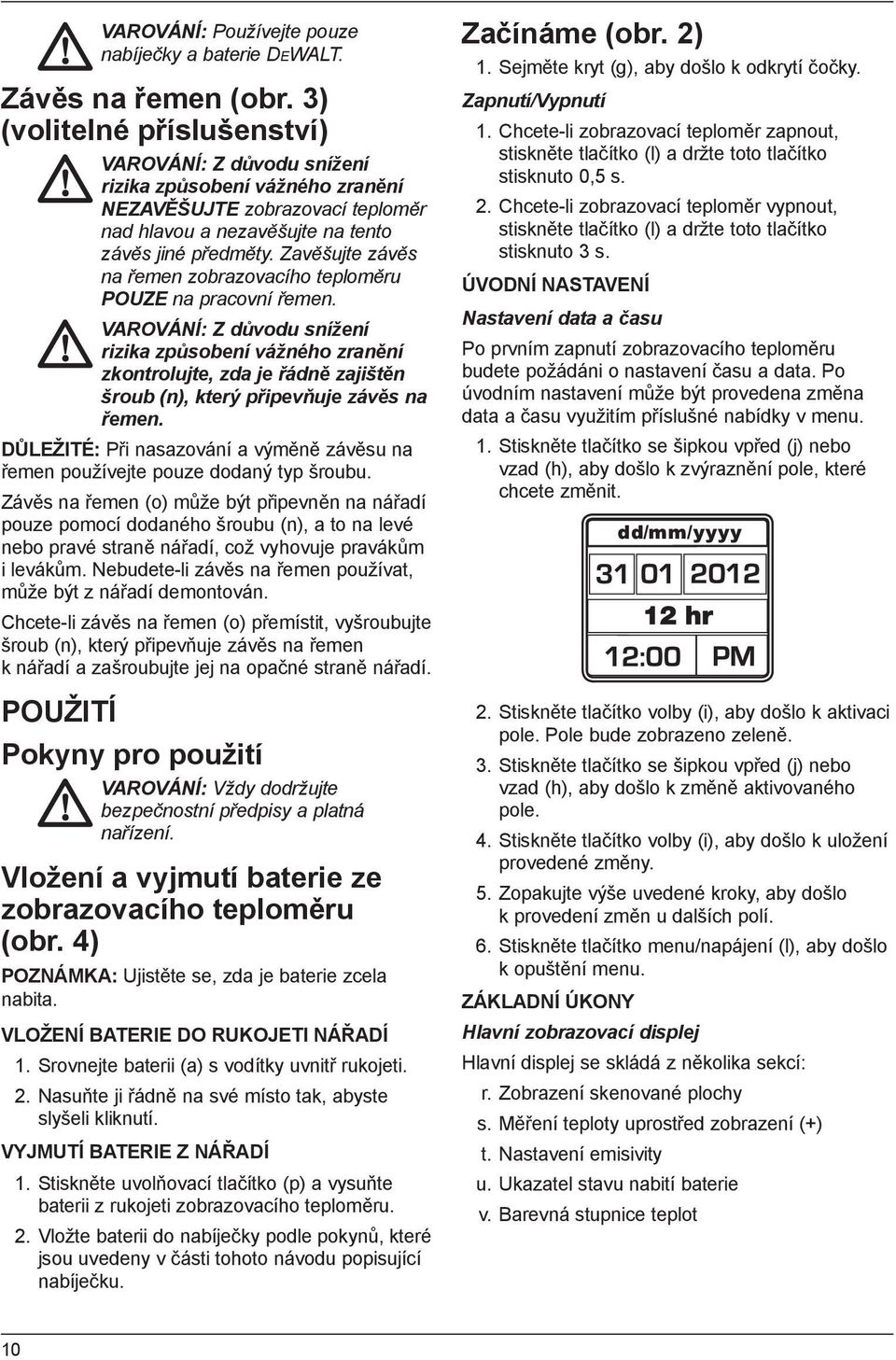 Zavěšujte závěs na řemen zobrazovacího teploměru POUZE na pracovní řemen.
