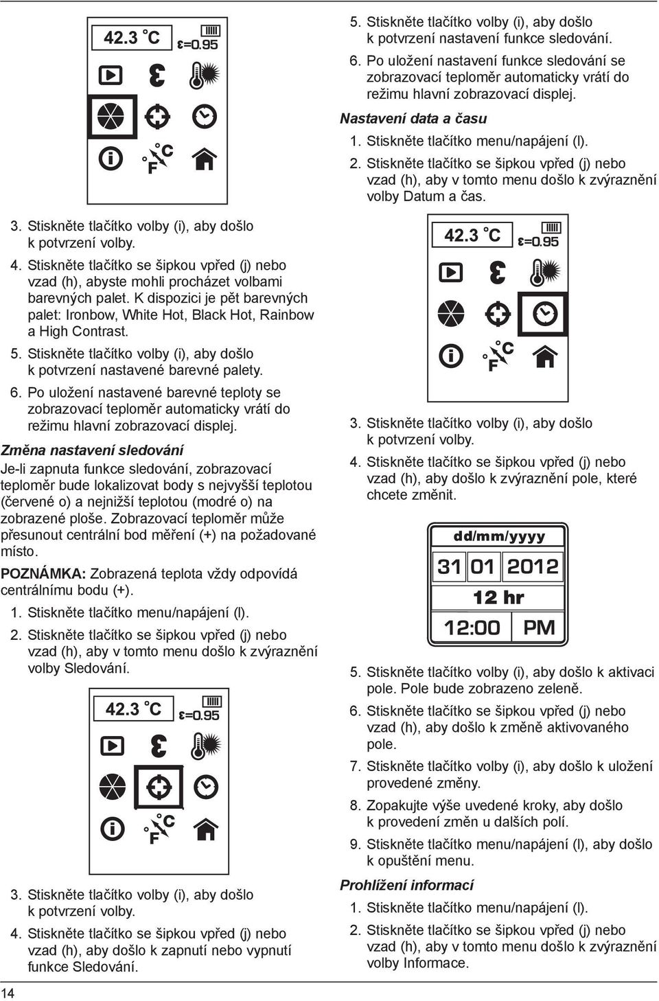 Stiskněte tlačítko se šipkou vpřed (j) nebo vzad (h), aby v tomto menu došlo k zvýraznění volby Datum a čas. 3. Stiskněte tlačítko volby (i), aby došlo k potvrzení volby. 4.