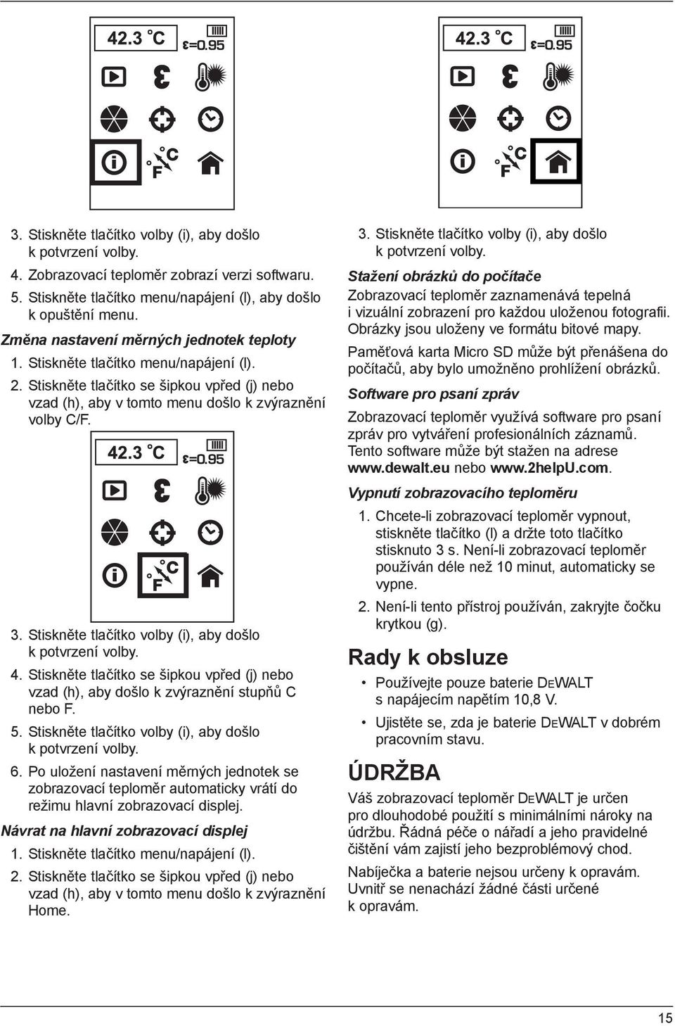 Stiskněte tlačítko volby (i), aby došlo k potvrzení volby. 4. Stiskněte tlačítko se šipkou vpřed (j) nebo vzad (h), aby došlo k zvýraznění stupňů C nebo F. 5.