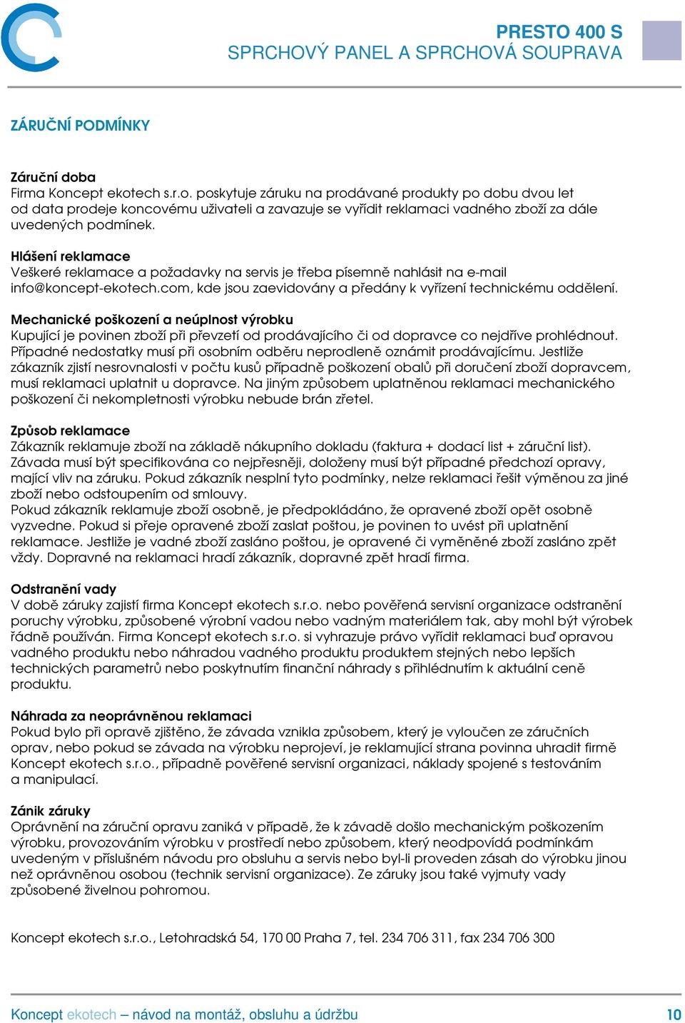 Mechanické poškození a neúplnost výrobku Kupující je povinen zboží při převzetí od prodávajícího či od dopravce co nejdříve prohlédnout.