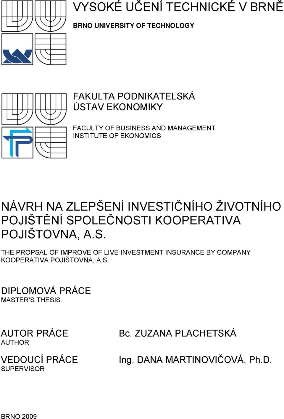 POJIŠTOVNA, A.S. THE PROPSAL OF IMPROVE OF LIVE INVESTMENT INSURANCE BY COMPANY KOOPERATIVA POJIŠTOVNA, A.S. DIPLOMOVÁ PRÁCE MASTER S THESIS AUTOR PRÁCE AUTHOR VEDOUCÍ PRÁCE SUPERVISOR Bc.
