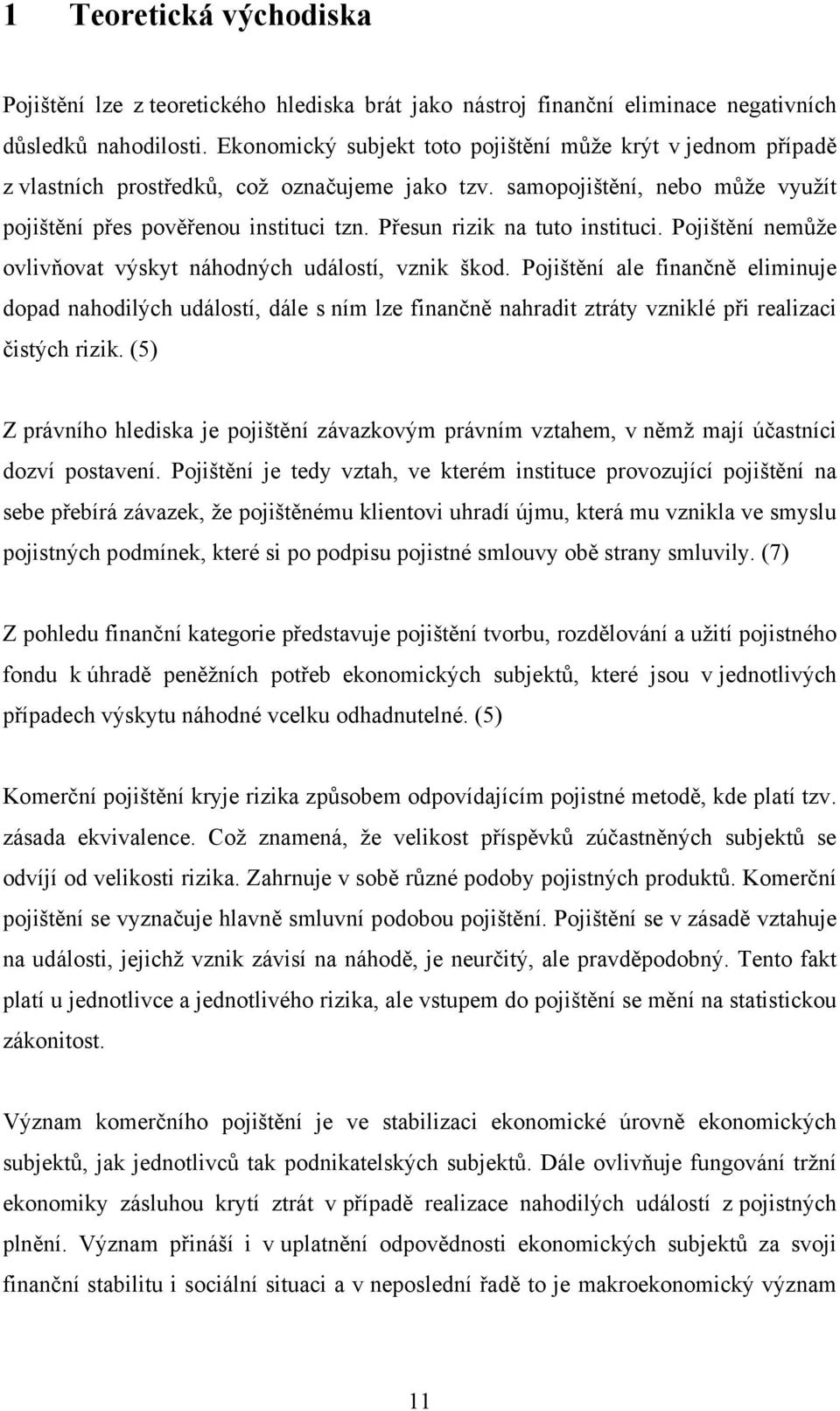 Přesun rizik na tuto instituci. Pojištění nemůže ovlivňovat výskyt náhodných událostí, vznik škod.