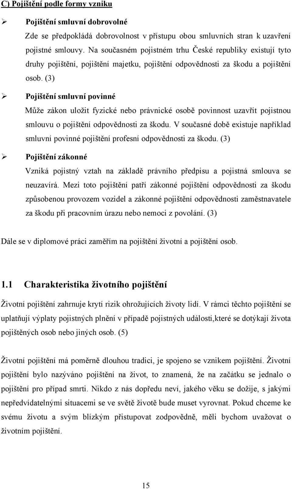 (3) Pojištění smluvní povinné Může zákon uložit fyzické nebo právnické osobě povinnost uzavřít pojistnou smlouvu o pojištění odpovědnosti za škodu.