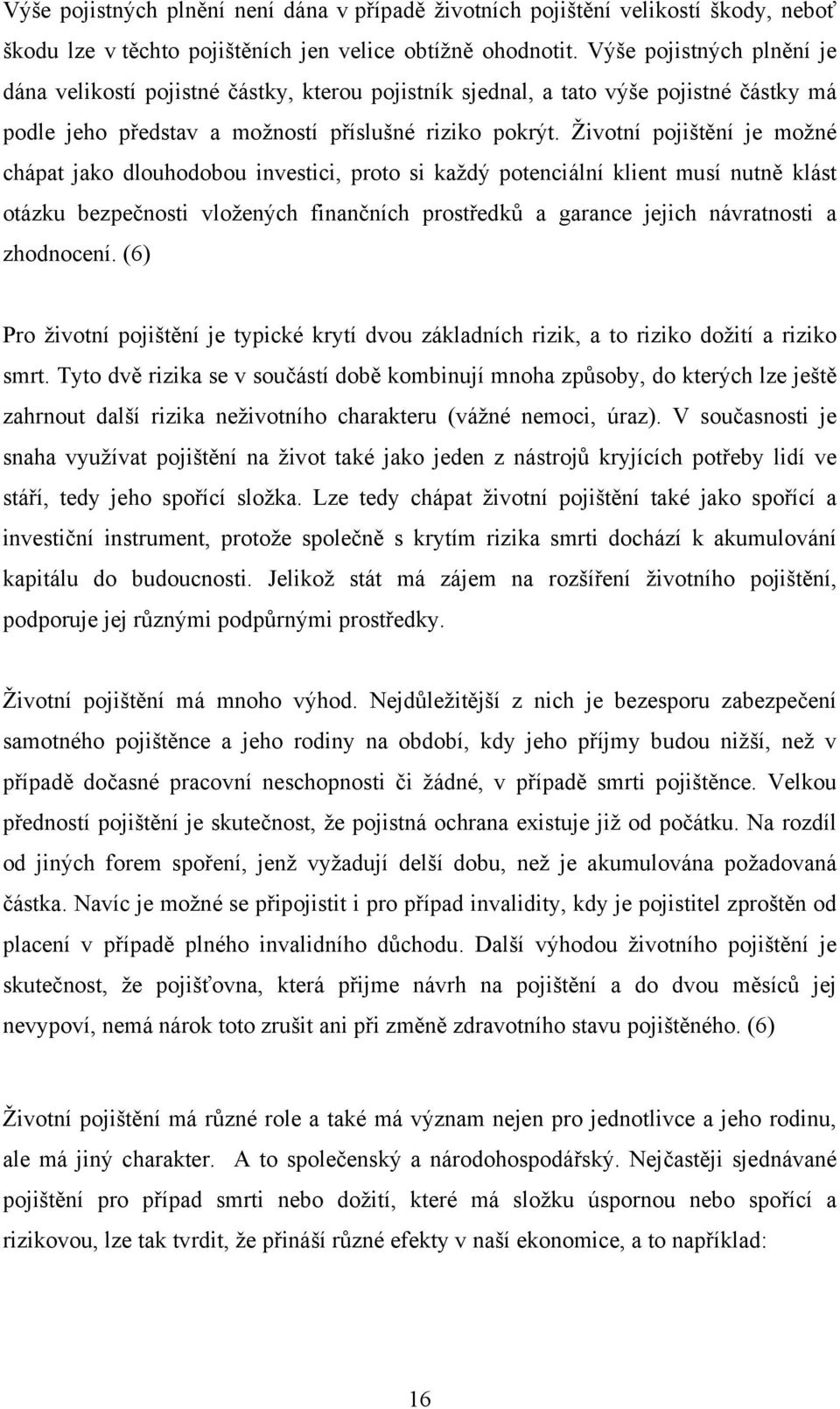 Životní pojištění je možné chápat jako dlouhodobou investici, proto si každý potenciální klient musí nutně klást otázku bezpečnosti vložených finančních prostředků a garance jejich návratnosti a