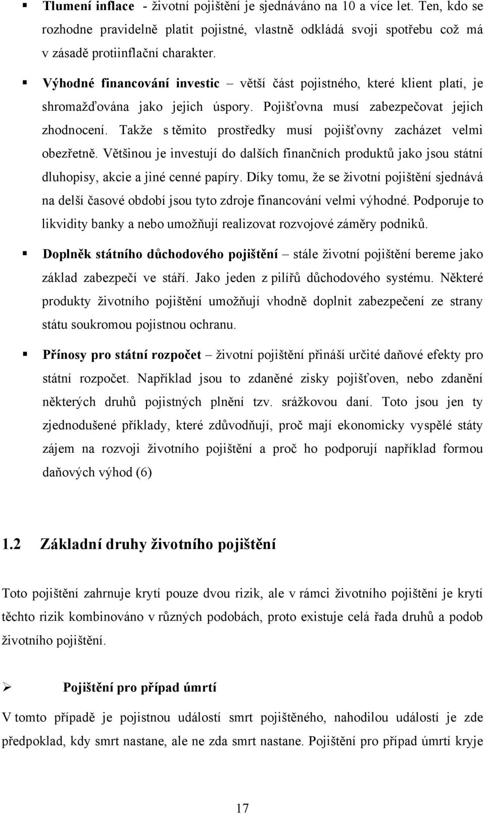 Takže s těmito prostředky musí pojišťovny zacházet velmi obezřetně. Většinou je investují do dalších finančních produktů jako jsou státní dluhopisy, akcie a jiné cenné papíry.