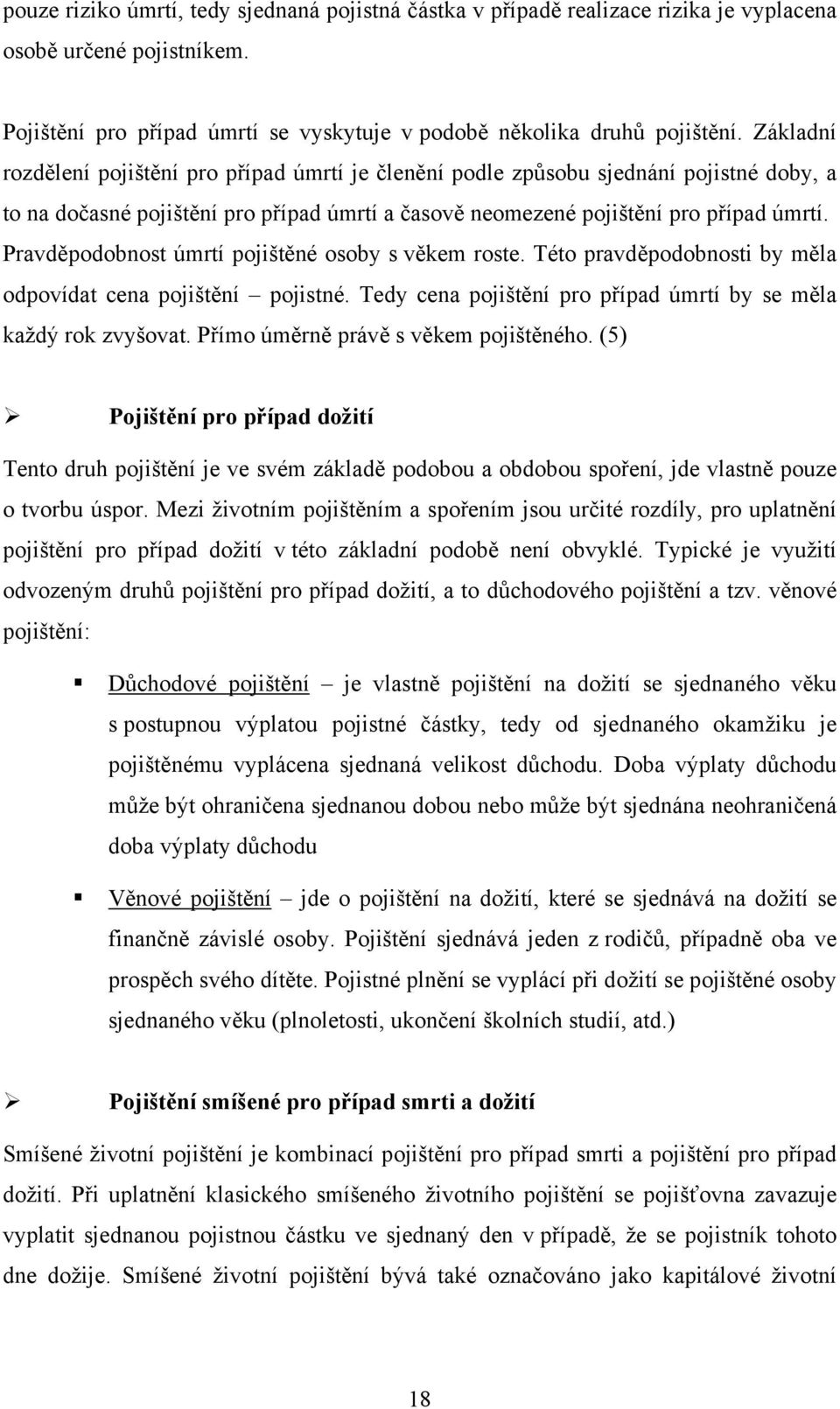 Pravděpodobnost úmrtí pojištěné osoby s věkem roste. Této pravděpodobnosti by měla odpovídat cena pojištění pojistné. Tedy cena pojištění pro případ úmrtí by se měla každý rok zvyšovat.