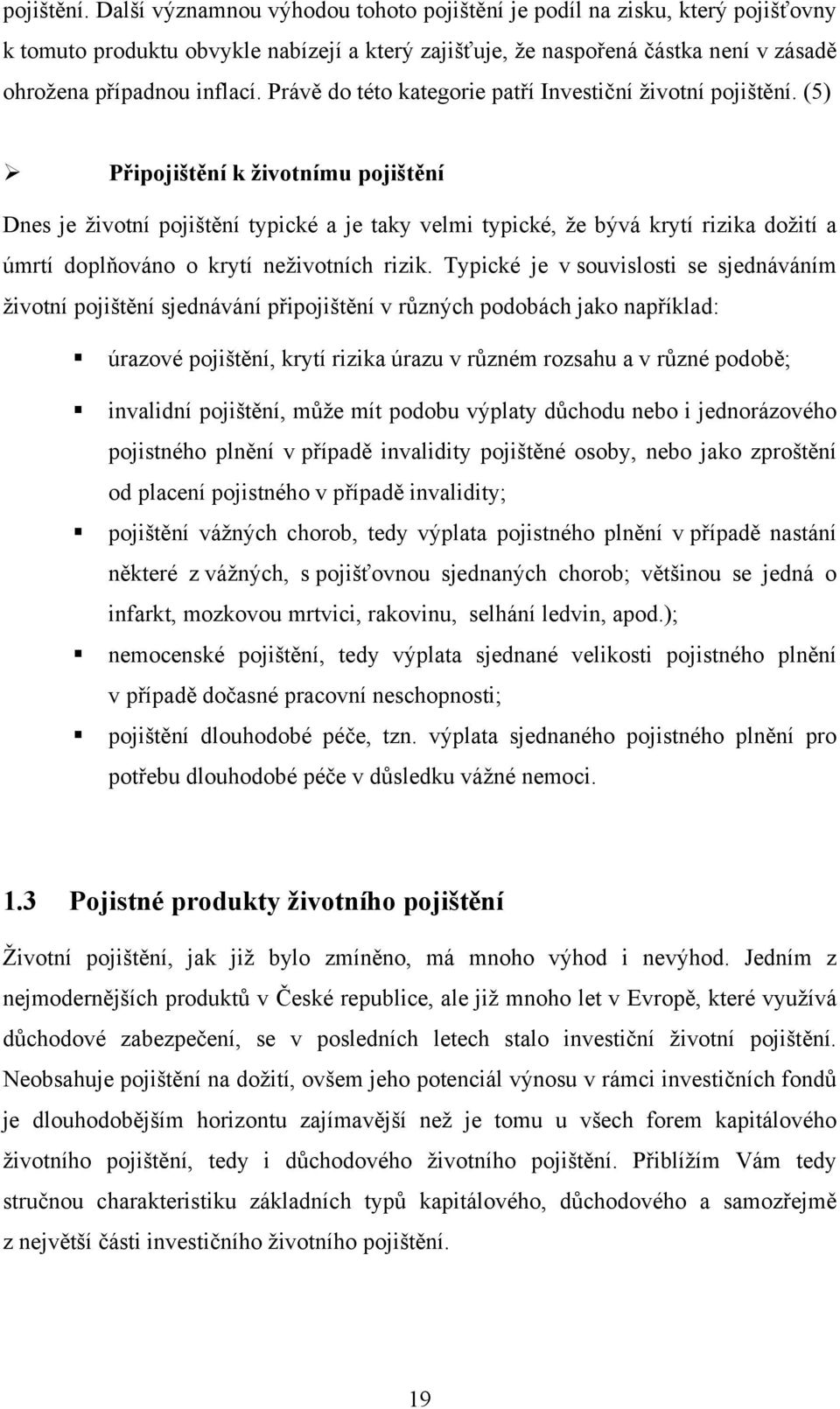 Právě do této kategorie patří Investiční životní  (5) Připojištění k životnímu pojištění Dnes je životní pojištění typické a je taky velmi typické, že bývá krytí rizika dožití a úmrtí doplňováno o