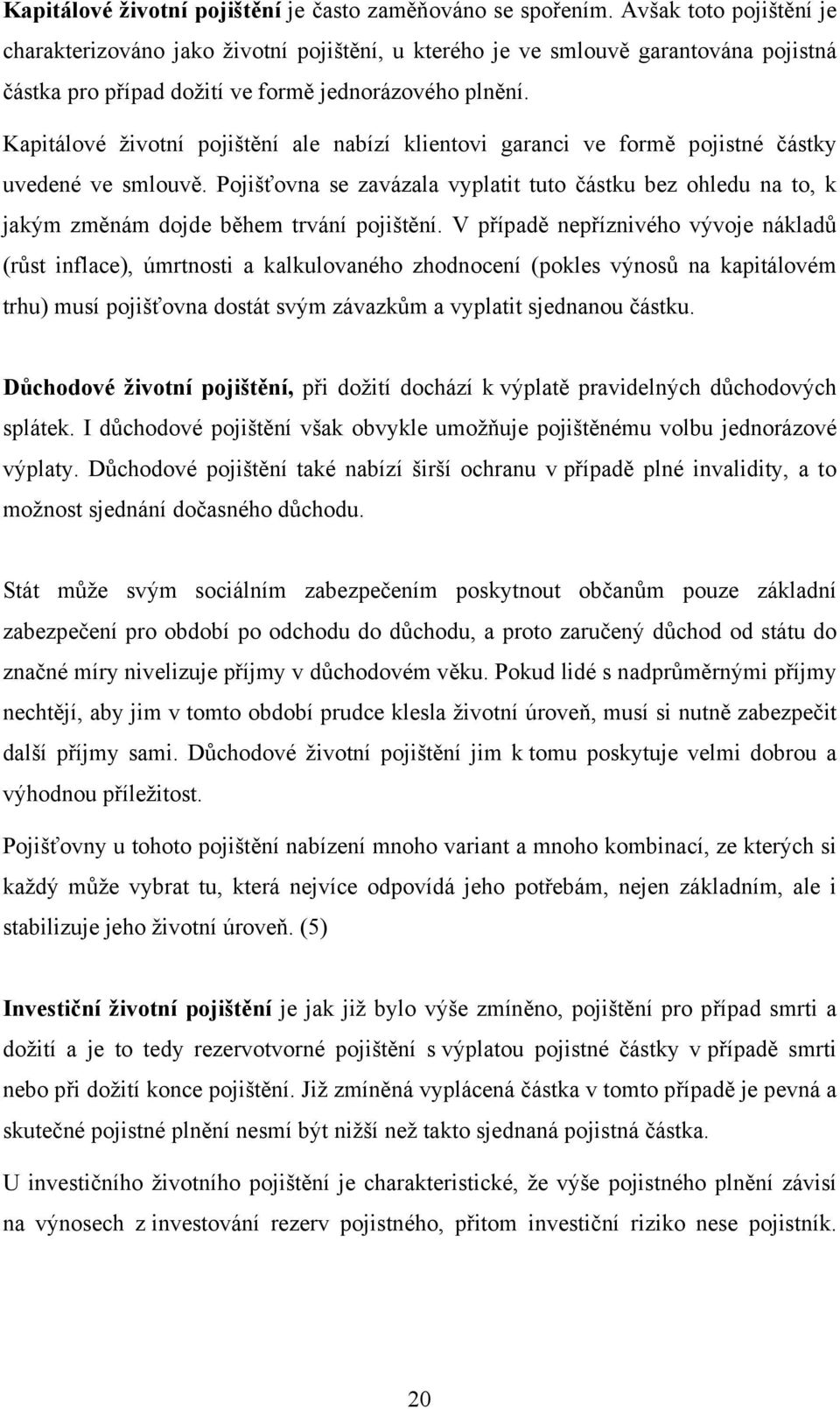 Kapitálové životní pojištění ale nabízí klientovi garanci ve formě pojistné částky uvedené ve smlouvě.