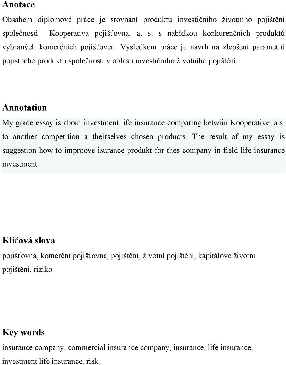 Annotation My grade essay is about investment life insurance comparing betwiin Kooperative, a.s. to another competition a theirselves chosen products.