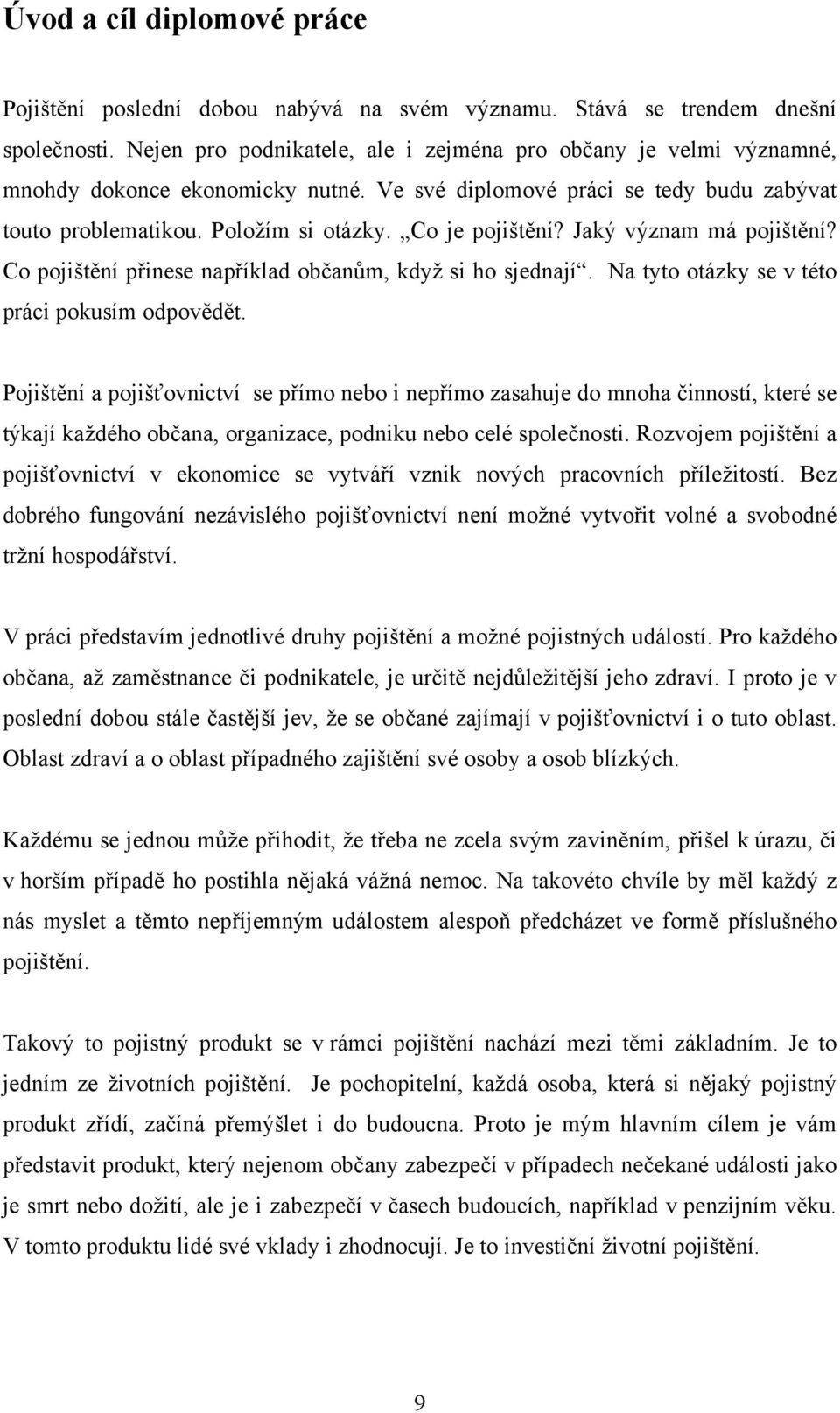 Jaký význam má pojištění? Co pojištění přinese například občanům, když si ho sjednají. Na tyto otázky se v této práci pokusím odpovědět.
