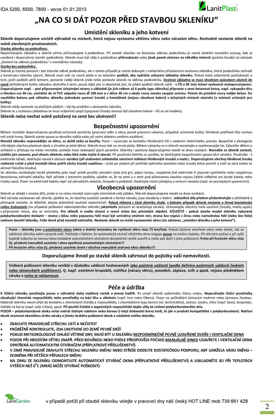 Při stavbě skleníku na klasickou zděnou podezdívku je nutné dodržet montážní postup, kde je uvedený i doporučený rozměr podezdívky.