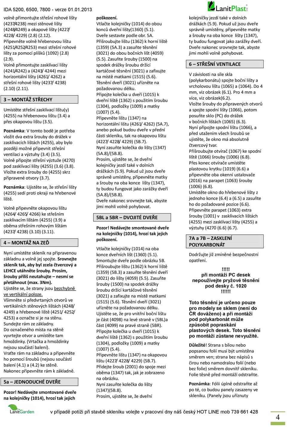 Volně přimontujte zasklívací lišty (4241/4242) a (4243/ 4244) mezi horizontální lišty (4261/ 4262) a střešní rohové lišty (4237/ 4238) (2.10) (2.11).