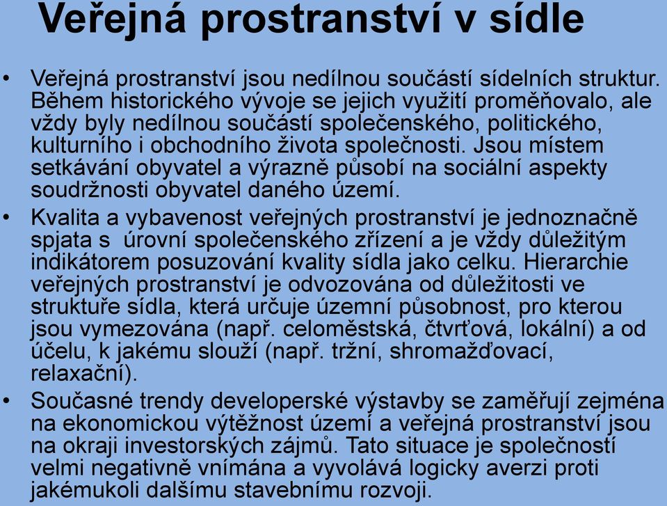 Jsou místem setkávání obyvatel a výrazně působí na sociální aspekty soudržnosti obyvatel daného území.