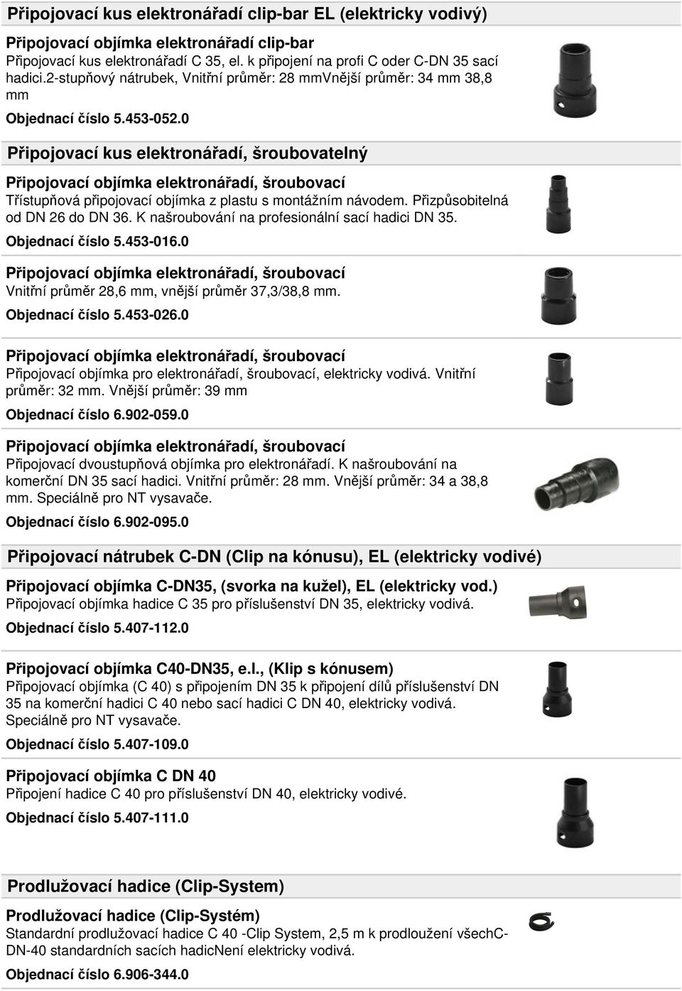 0 Připojovací kus elektronářadí, šroubovatelný Připojovací objímka elektronářadí, šroubovací Třístupňová připojovací objímka z plastu s montážním návodem. Přizpůsobitelná od DN 26 do DN 36.