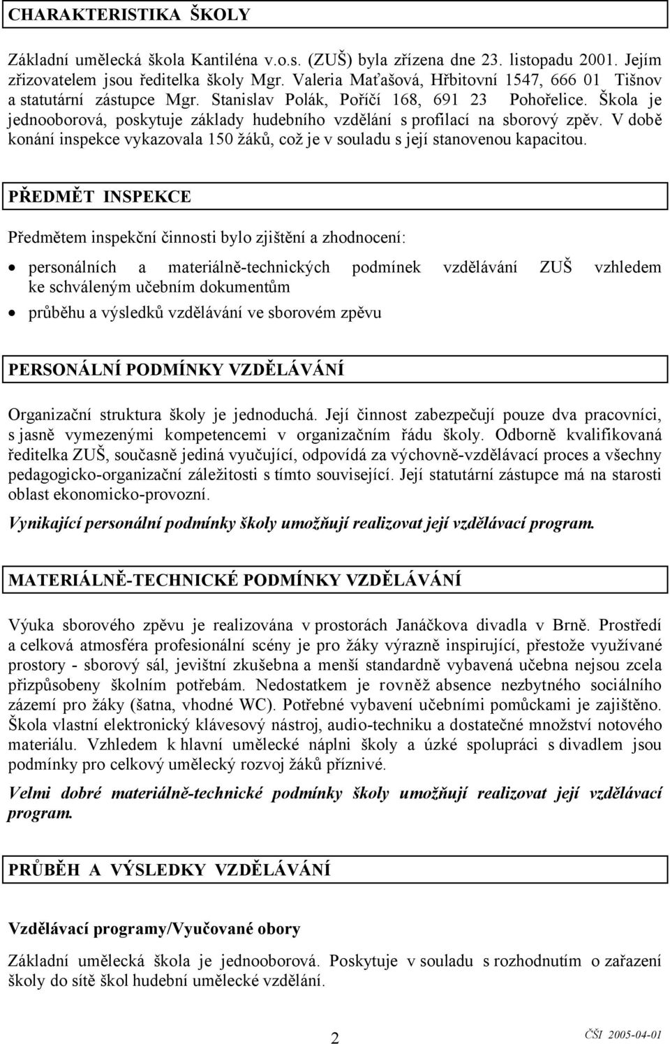 Škola je jednooborová, poskytuje základy hudebního vzdělání s profilací na sborový zpěv. V době konání inspekce vykazovala 150 žáků, což je v souladu s její stanovenou kapacitou.