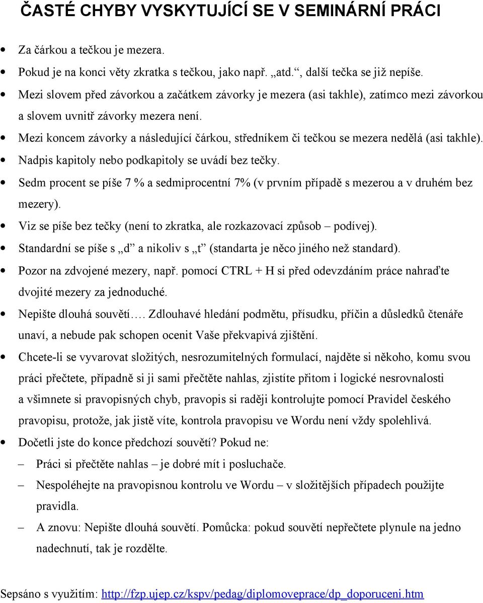 Mezi koncem závorky a následující čárkou, středníkem či tečkou se mezera nedělá (asi takhle). Nadpis kapitoly nebo podkapitoly se uvádí bez tečky.