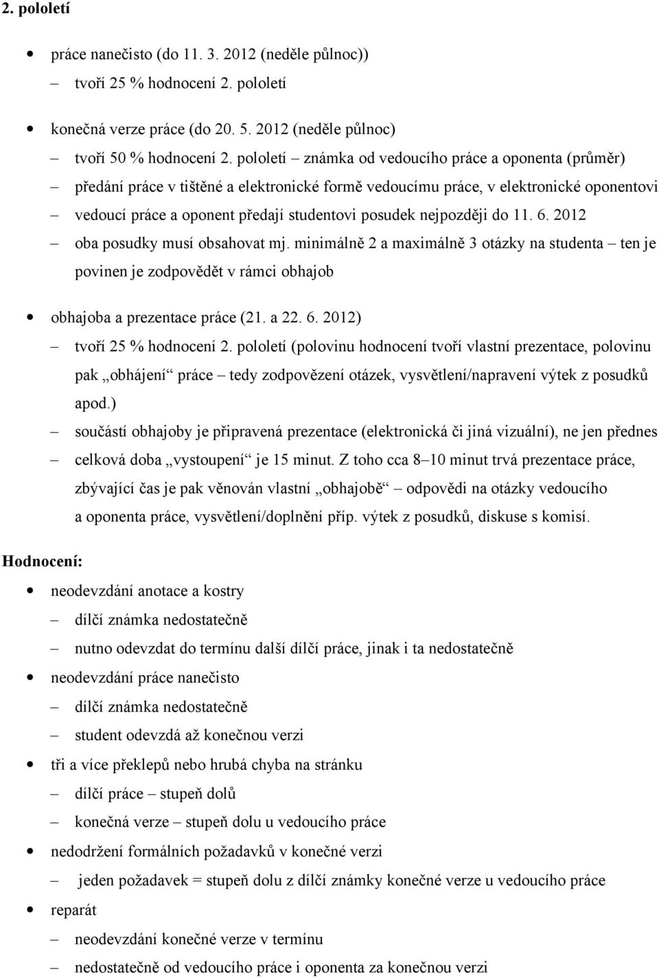 nejpozději do 11. 6. 2012 oba posudky musí obsahovat mj. minimálně 2 a maximálně 3 otázky na studenta ten je povinen je zodpovědět v rámci obhajob obhajoba a prezentace práce (21. a 22. 6. 2012) tvoří 25 % hodnocení 2.