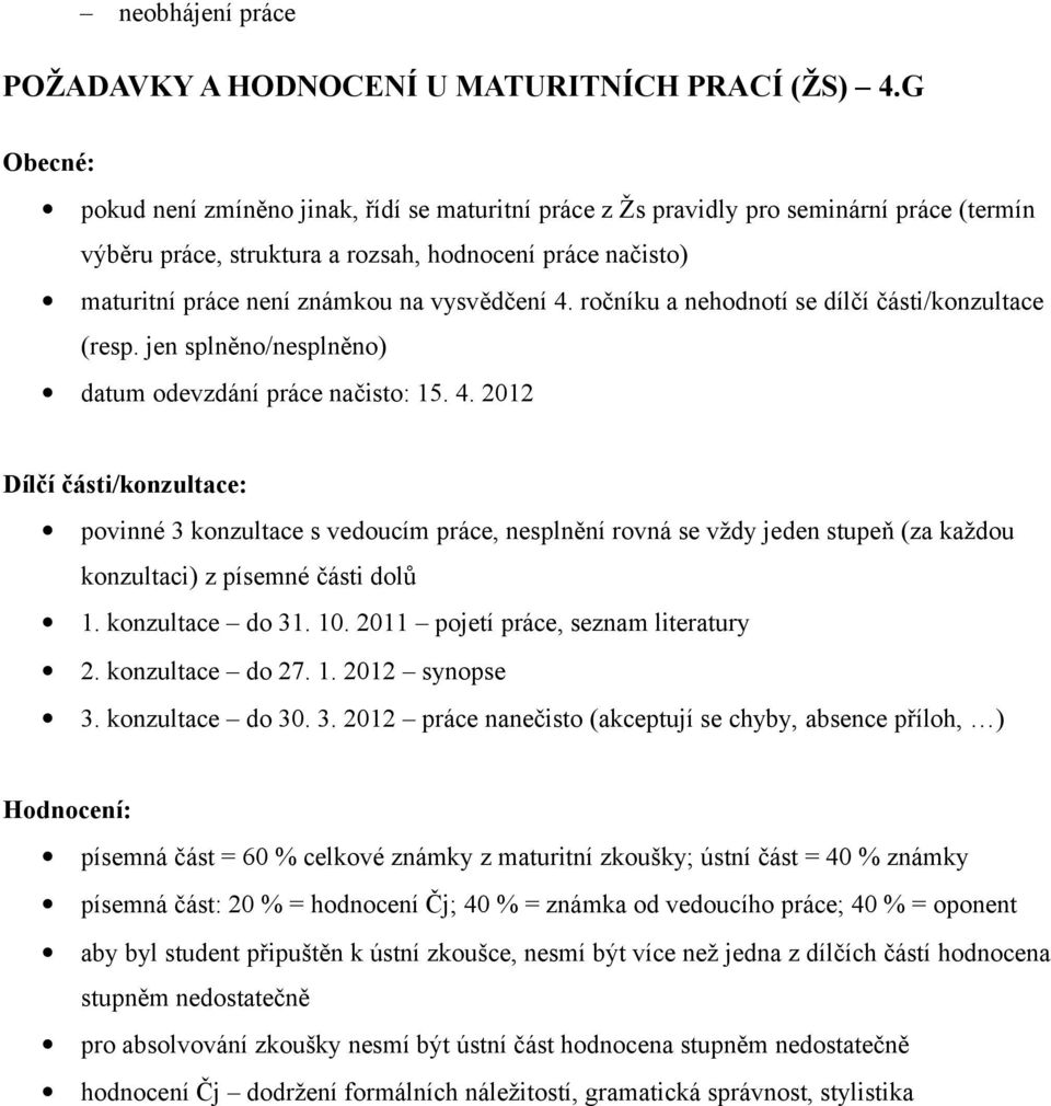 vysvědčení 4. ročníku a nehodnotí se dílčí části/konzultace (resp. jen splněno/nesplněno) datum odevzdání práce načisto: 15. 4. 2012 Dílčí části/konzultace: povinné 3 konzultace s vedoucím práce, nesplnění rovná se vždy jeden stupeň (za každou konzultaci) z písemné části dolů 1.