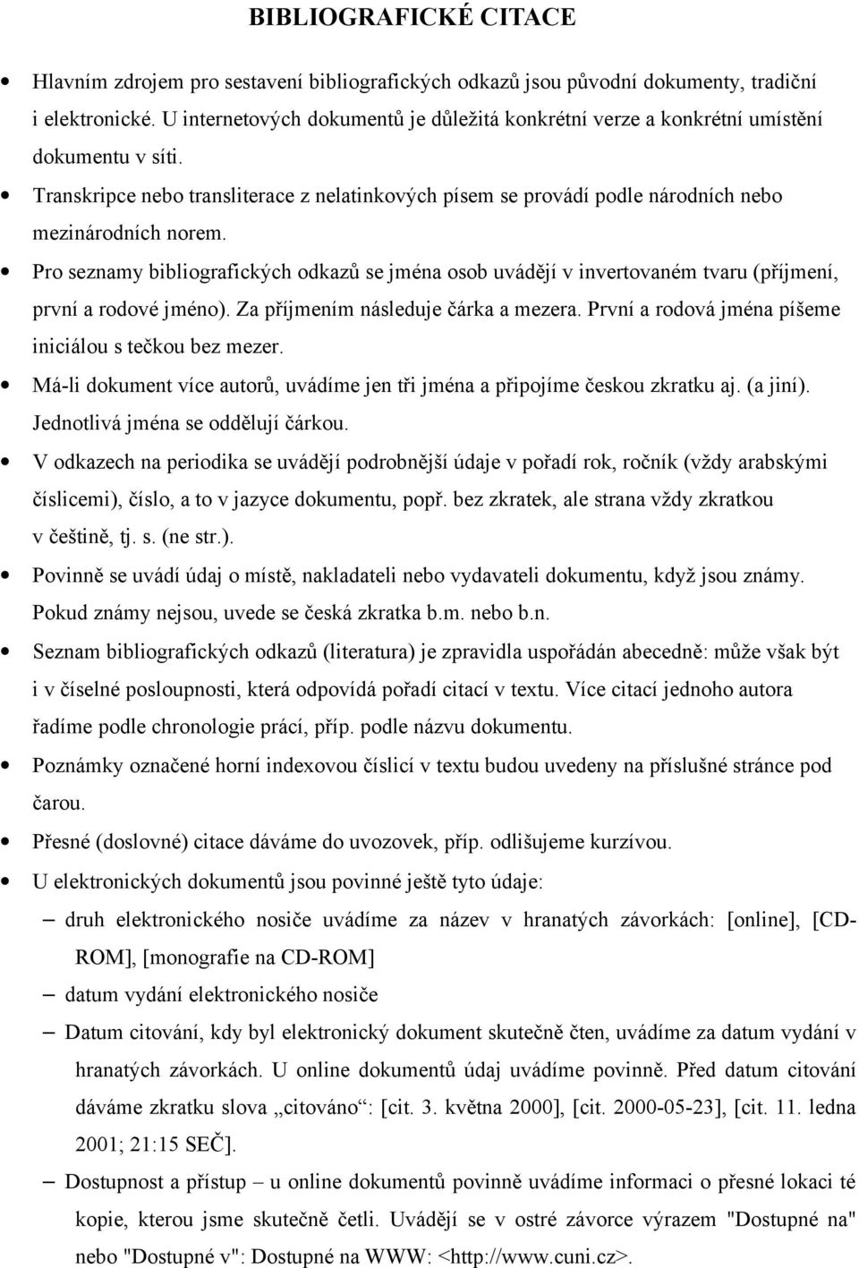 Pro seznamy bibliografických odkazů se jména osob uvádějí v invertovaném tvaru (příjmení, první a rodové jméno). Za příjmením následuje čárka a mezera.