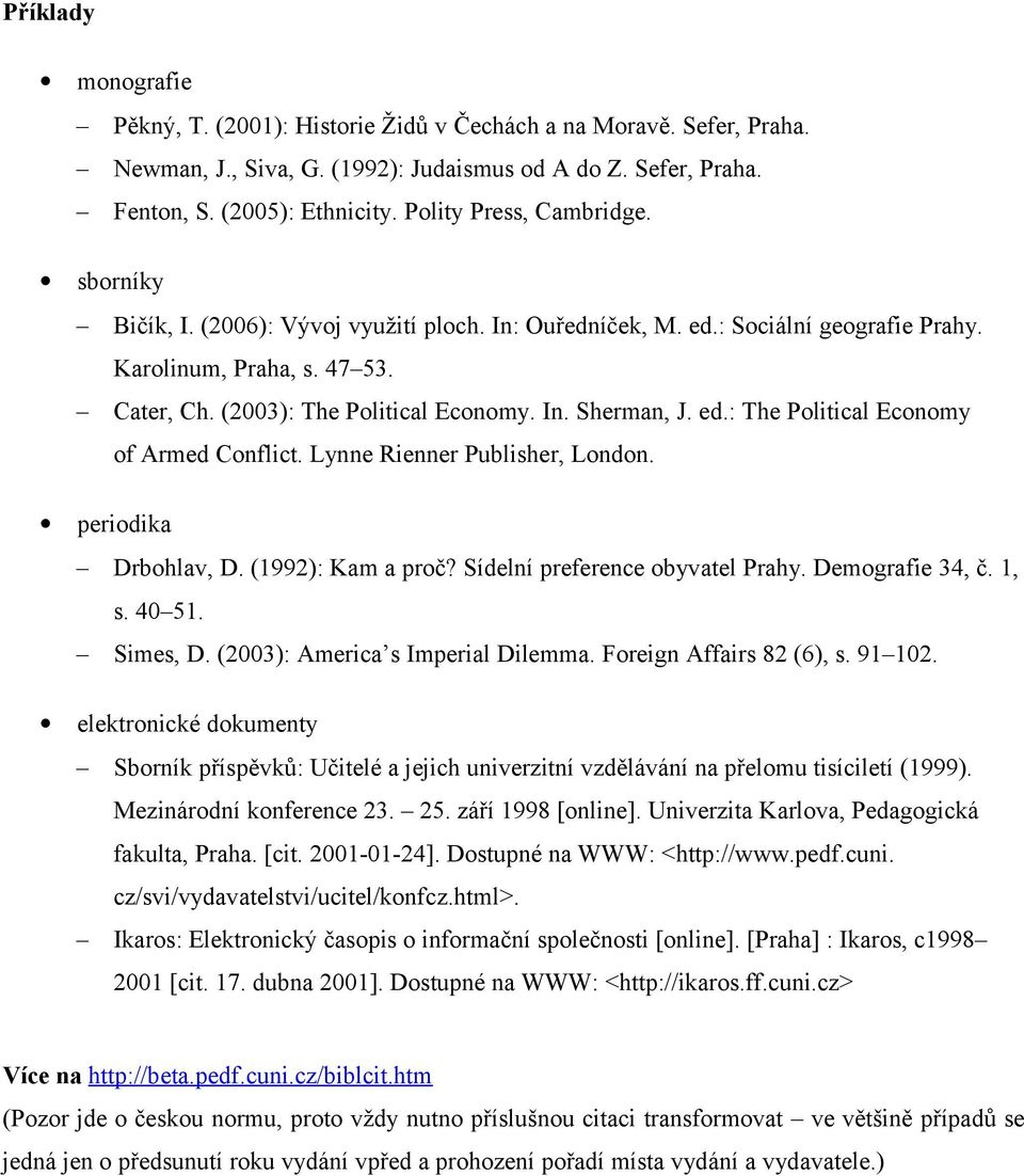 ed.: The Political Economy of Armed Conflict. Lynne Rienner Publisher, London. periodika Drbohlav, D. (1992): Kam a proč? Sídelní preference obyvatel Prahy. Demografie 34, č. 1, s. 40 51. Simes, D.