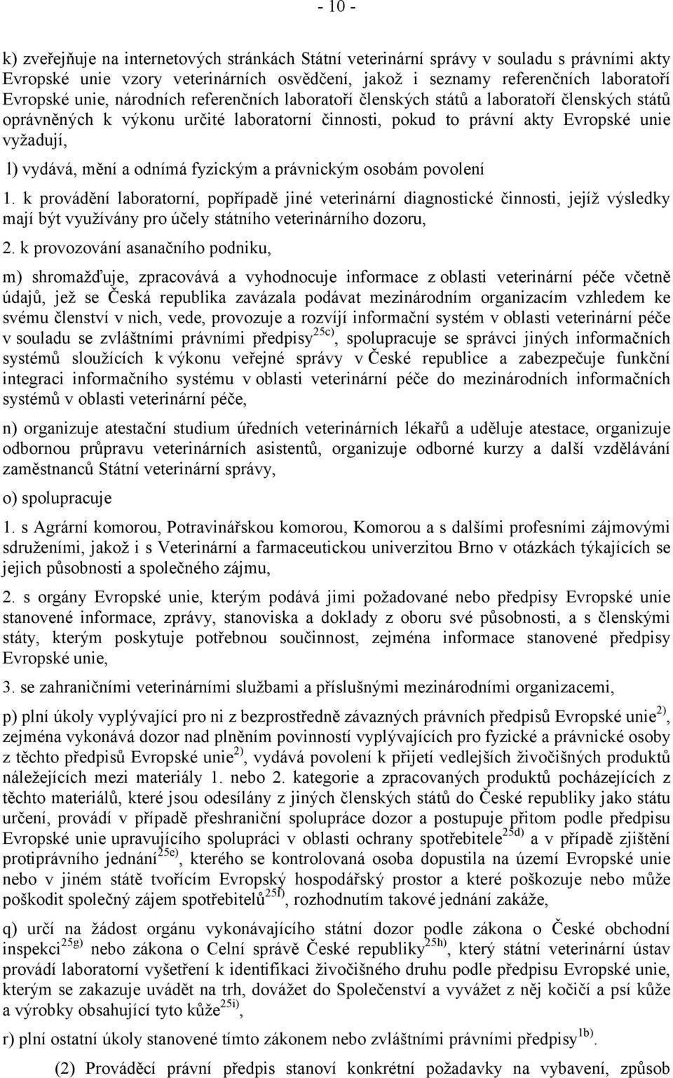 fyzickým a právnickým osobám povolení 1. k provádění laboratorní, popřípadě jiné veterinární diagnostické činnosti, jejíž výsledky mají být využívány pro účely státního veterinárního dozoru, 2.