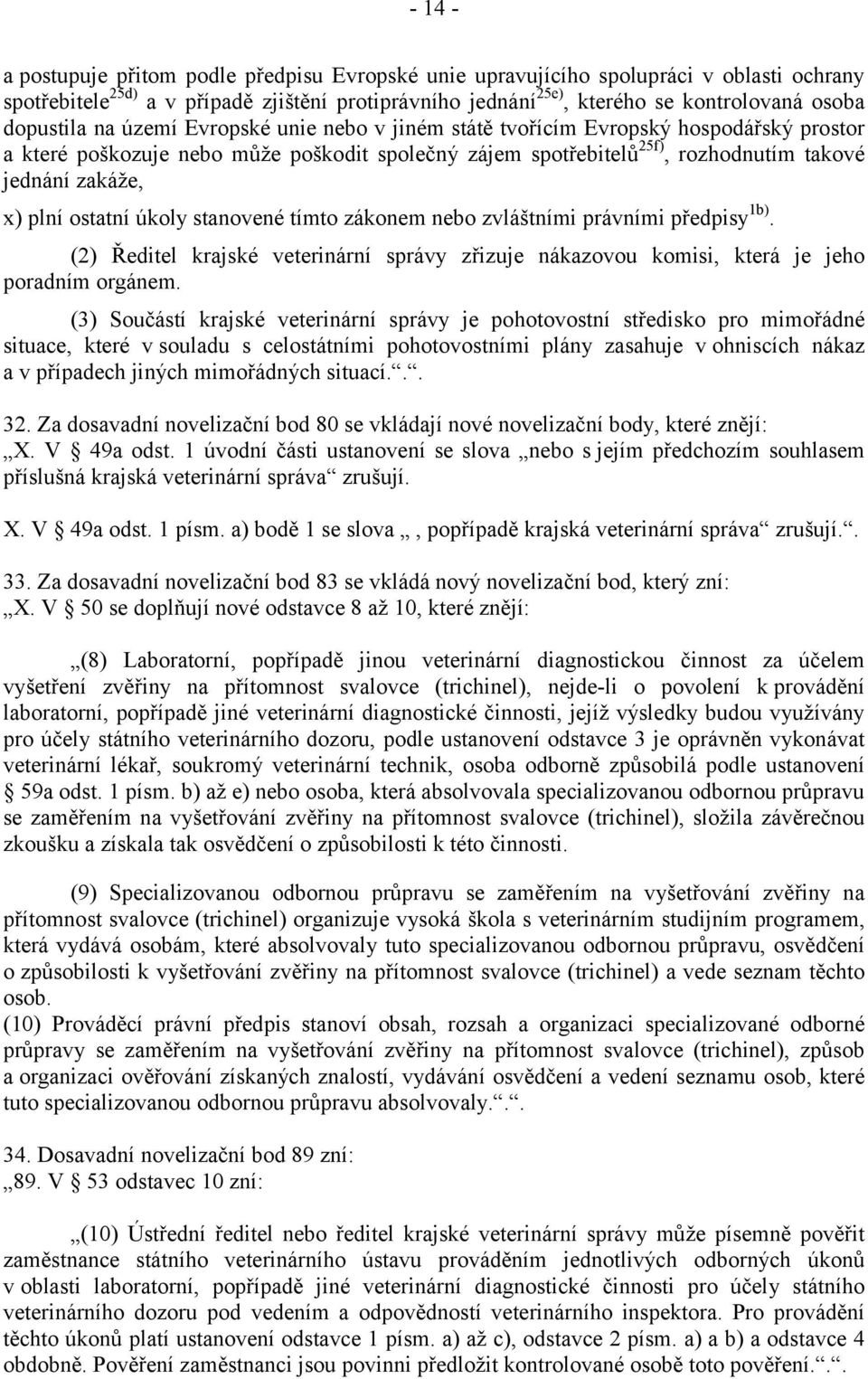 plní ostatní úkoly stanovené tímto zákonem nebo zvláštními právními předpisy 1b). (2) Ředitel krajské veterinární správy zřizuje nákazovou komisi, která je jeho poradním orgánem.